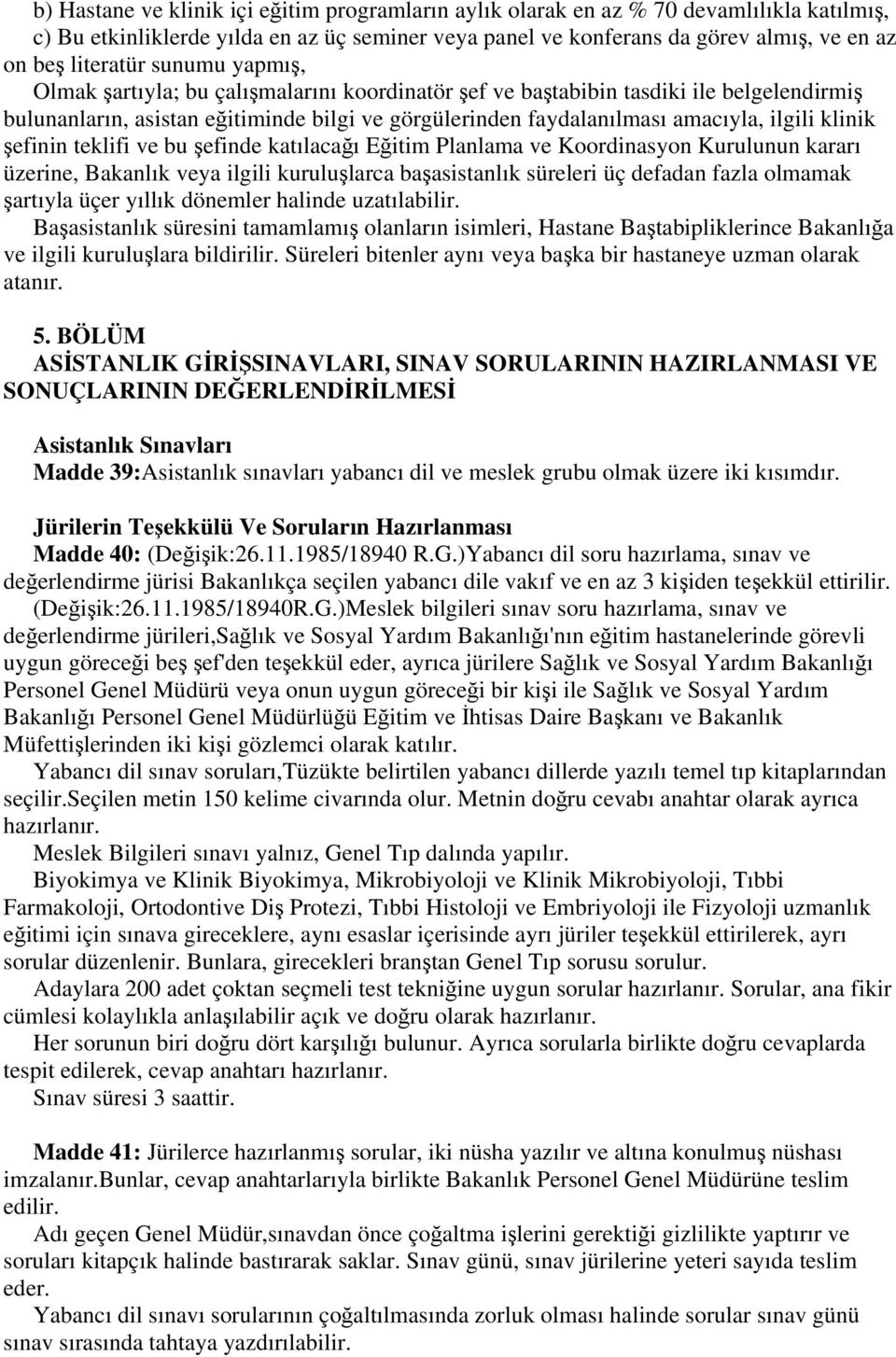 ilgili klinik şefinin teklifi ve bu şefinde katılacağı Eğitim Planlama ve Koordinasyon Kurulunun kararı üzerine, Bakanlık veya ilgili kuruluşlarca başasistanlık süreleri üç defadan fazla olmamak