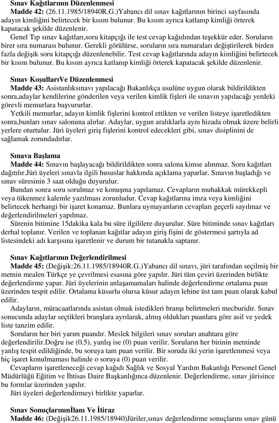 Gerekli görülürse, soruların sıra numaraları değiştirilerek birden fazla değişik soru kitapçığı düzenlenebilir. Test cevap kağıtlarında adayın kimliğini belirtecek bir kısım bulunur.