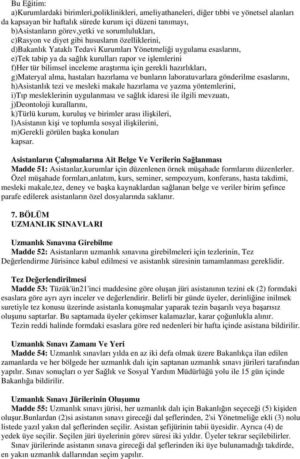 bilimsel inceleme araştırma için gerekli hazırlıkları, g)materyal alma, hastaları hazırlama ve bunların laboratuvarlara gönderilme esaslarını, h)asistanlık tezi ve mesleki makale hazırlama ve yazma