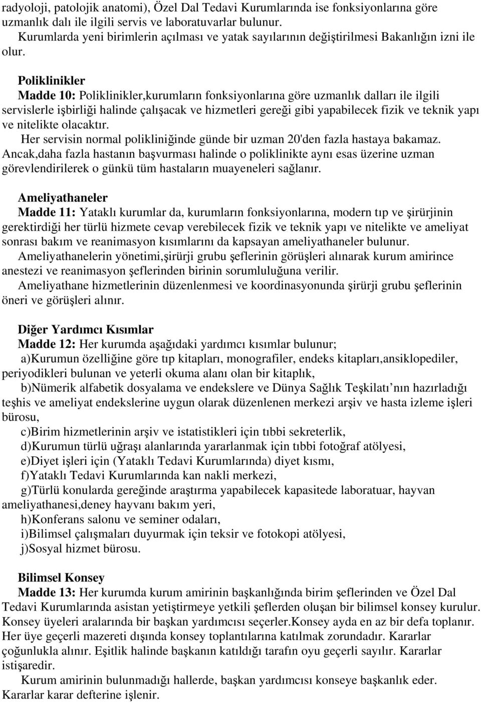 Poliklinikler Madde 10: Poliklinikler,kurumların fonksiyonlarına göre uzmanlık dalları ile ilgili servislerle işbirliği halinde çalışacak ve hizmetleri gereği gibi yapabilecek fizik ve teknik yapı ve