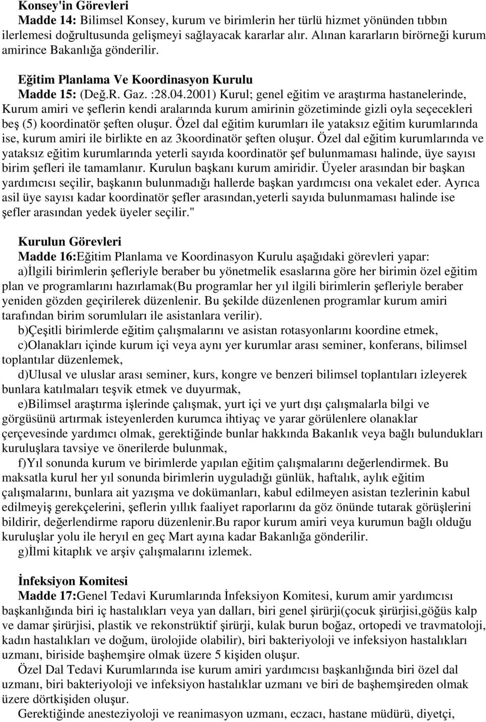 2001) Kurul; genel eğitim ve araştırma hastanelerinde, Kurum amiri ve şeflerin kendi aralarında kurum amirinin gözetiminde gizli oyla seçecekleri beş (5) koordinatör şeften oluşur.