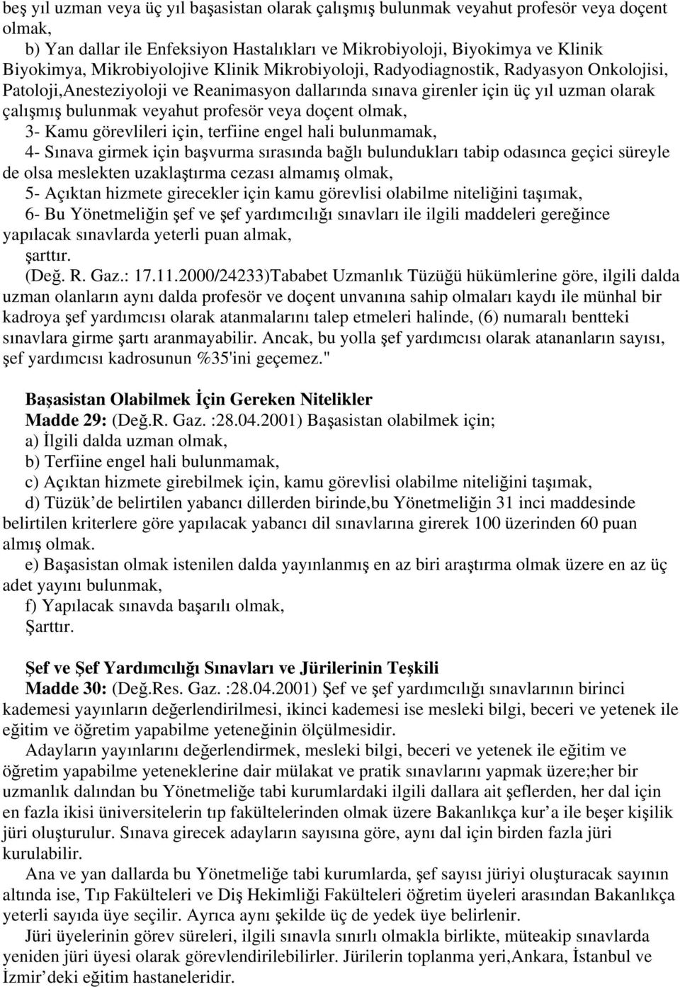 profesör veya doçent olmak, 3- Kamu görevlileri için, terfiine engel hali bulunmamak, 4- Sınava girmek için başvurma sırasında bağlı bulundukları tabip odasınca geçici süreyle de olsa meslekten