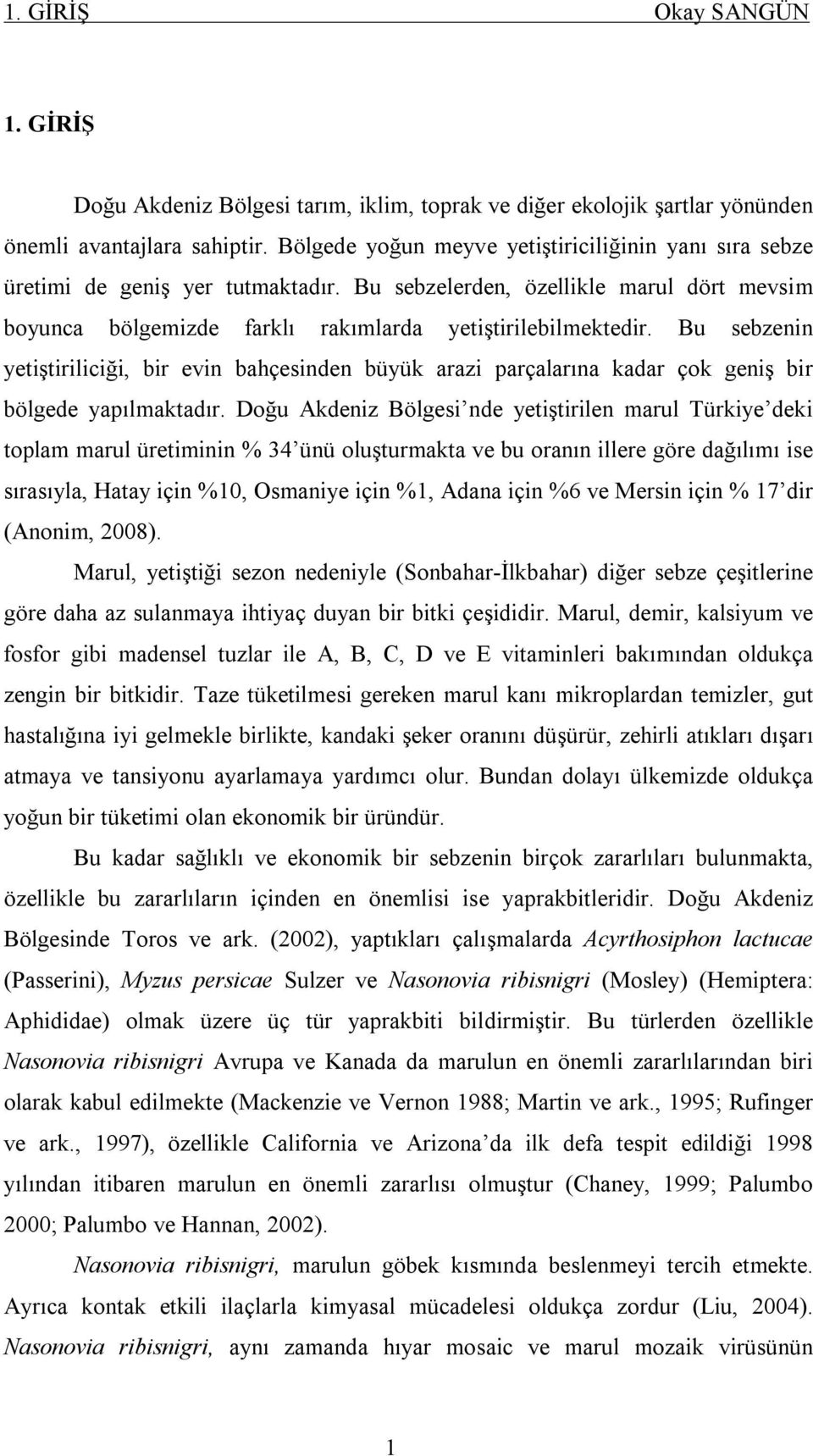 Bu sebzenin yetiştiriliciği, bir evin bahçesinden büyük arazi parçalarına kadar çok geniş bir bölgede yapılmaktadır.