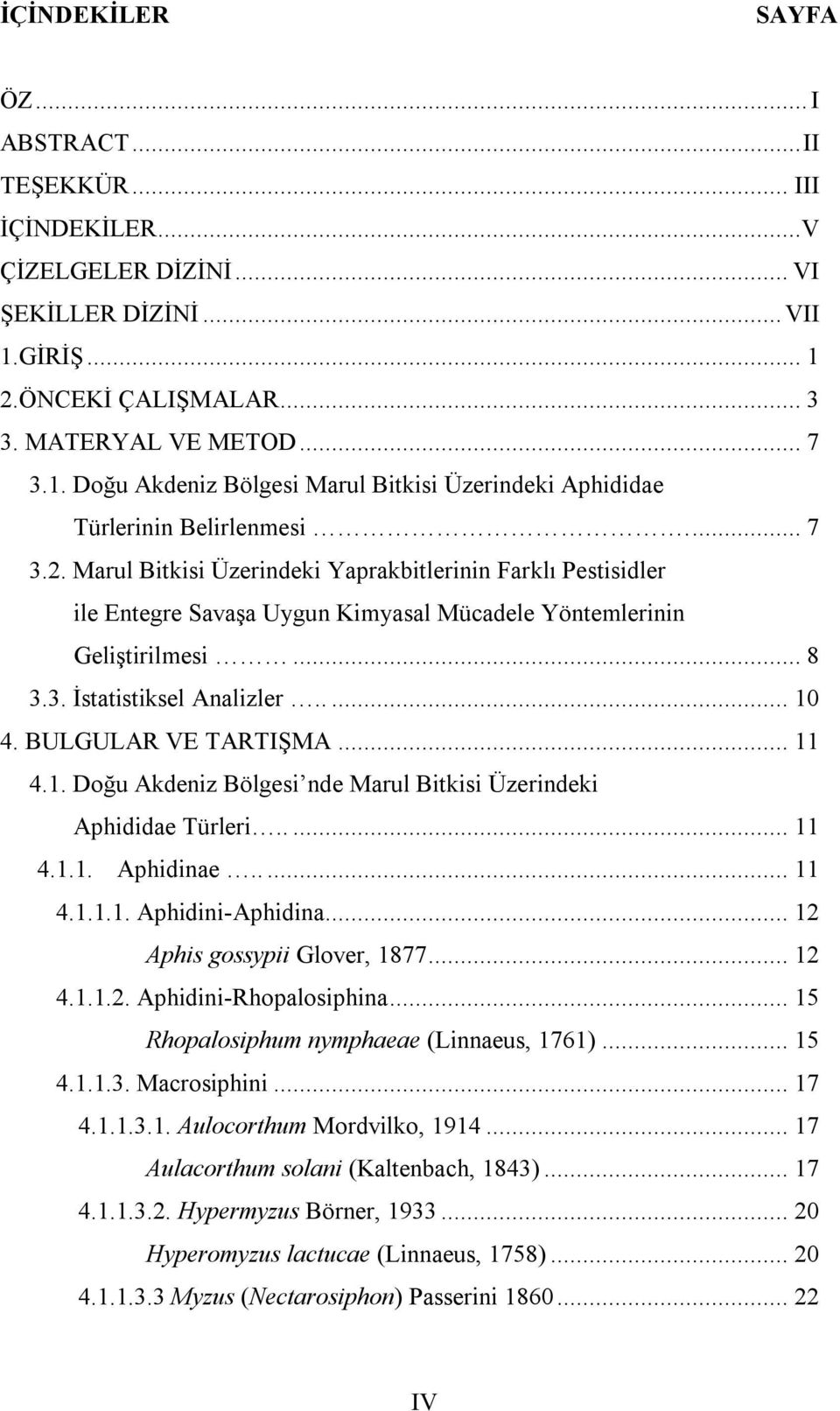.. 8 3.3. İstatistiksel Analizler..... 10 4. BULGULAR VE TARTIŞMA... 11 4.1. Doğu Akdeniz Bölgesi nde Marul Bitkisi Üzerindeki Aphididae Türleri..... 11 4.1.1. Aphidinae..... 11 4.1.1.1. Aphidini-Aphidina.