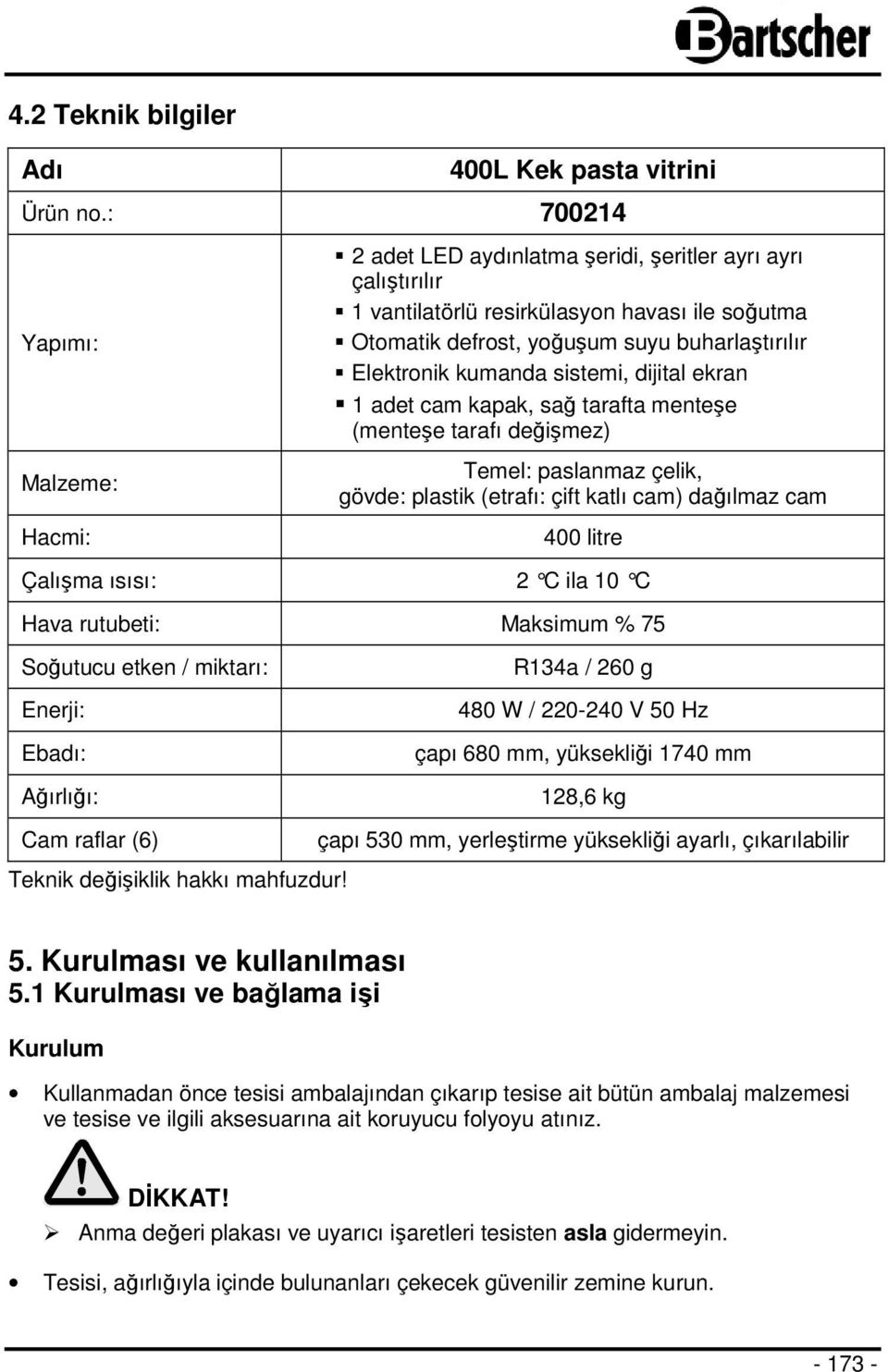 Elektronik kumanda sistemi, dijital ekran 1 adet cam kapak, sağ tarafta menteşe (menteşe tarafı değişmez) Temel: paslanmaz çelik, gövde: plastik (etrafı: çift katlı cam) dağılmaz cam 400 litre