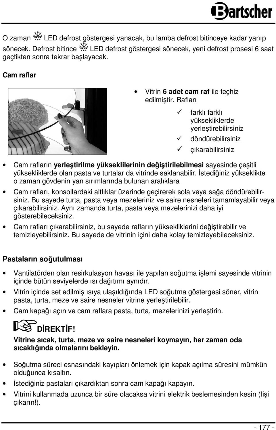 Rafları farklı farklı yüksekliklerde yerleştirebilirsiniz döndürebilirsiniz çıkarabilirsiniz Cam rafların yerleştirilme yükseklilerinin değiştirilebilmesi sayesinde çeşitli yüksekliklerde olan pasta