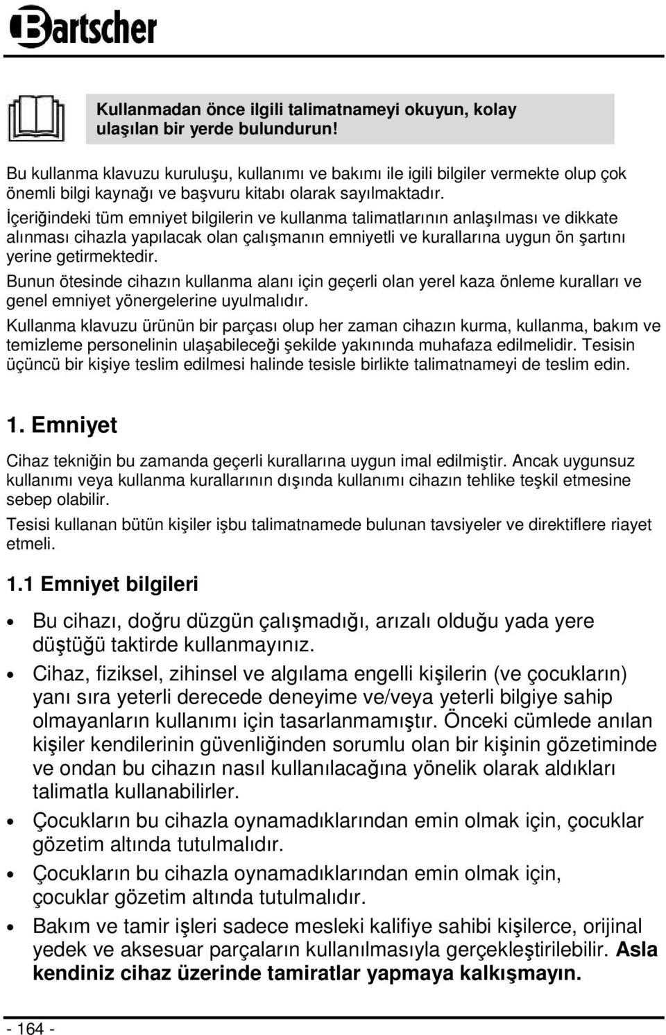 İçeriğindeki tüm emniyet bilgilerin ve kullanma talimatlarının anlaşılması ve dikkate alınması cihazla yapılacak olan çalışmanın emniyetli ve kurallarına uygun ön şartını yerine getirmektedir.