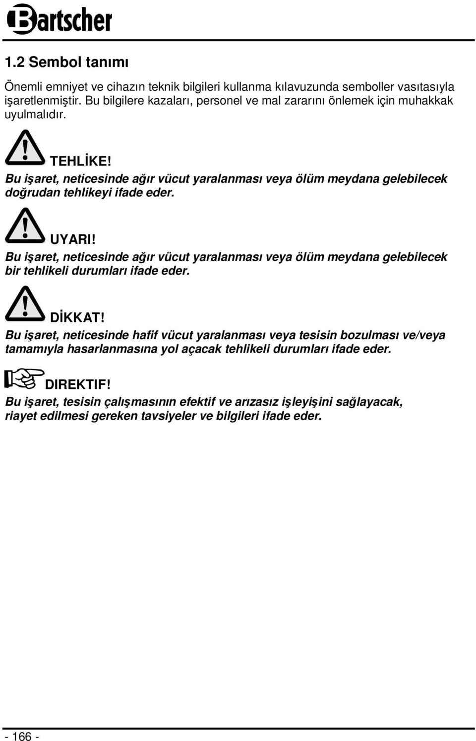 Bu işaret, neticesinde ağır vücut yaralanması veya ölüm meydana gelebilecek doğrudan tehlikeyi ifade eder. UYARI!