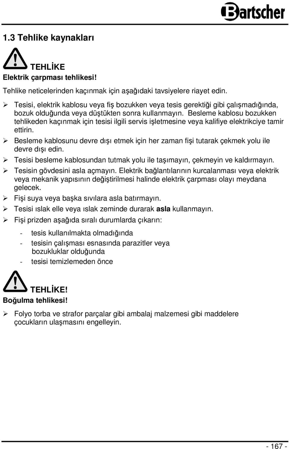 Besleme kablosu bozukken tehlikeden kaçınmak için tesisi ilgili servis işletmesine veya kalifiye elektrikciye tamir ettirin.