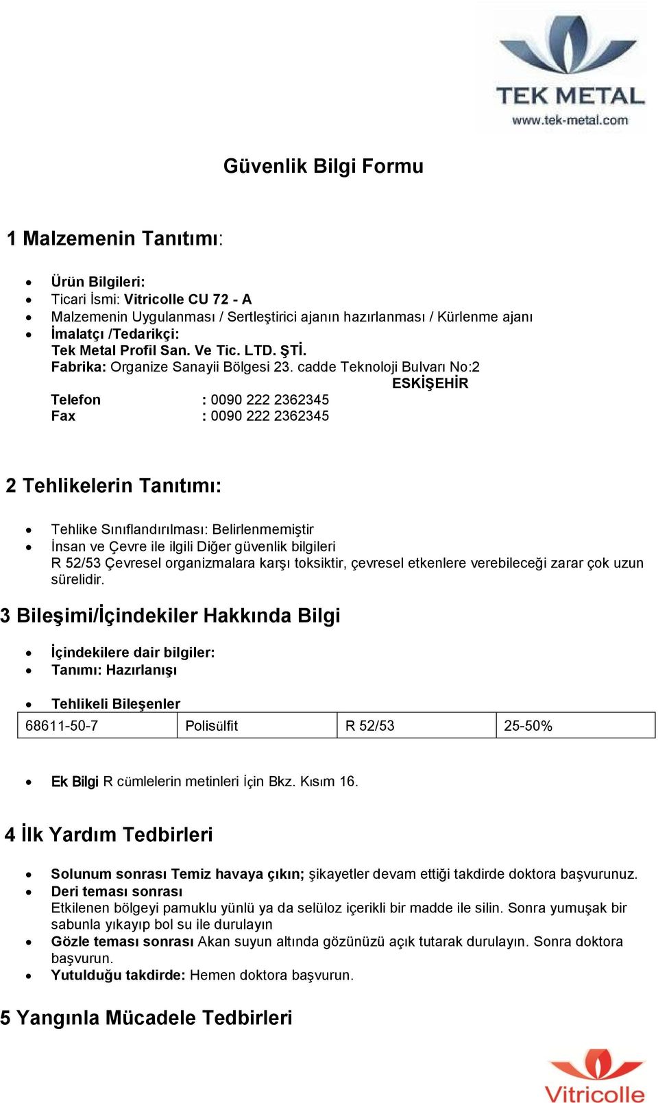 cadde Teknoloji Bulvarı No:2 ESKİŞEHİR Telefon : 0090 222 2362345 Fax : 0090 222 2362345 2 Tehlikelerin Tanıtımı: Tehlike Sınıflandırılması: Belirlenmemiştir İnsan ve Çevre ile ilgili Diğer güvenlik