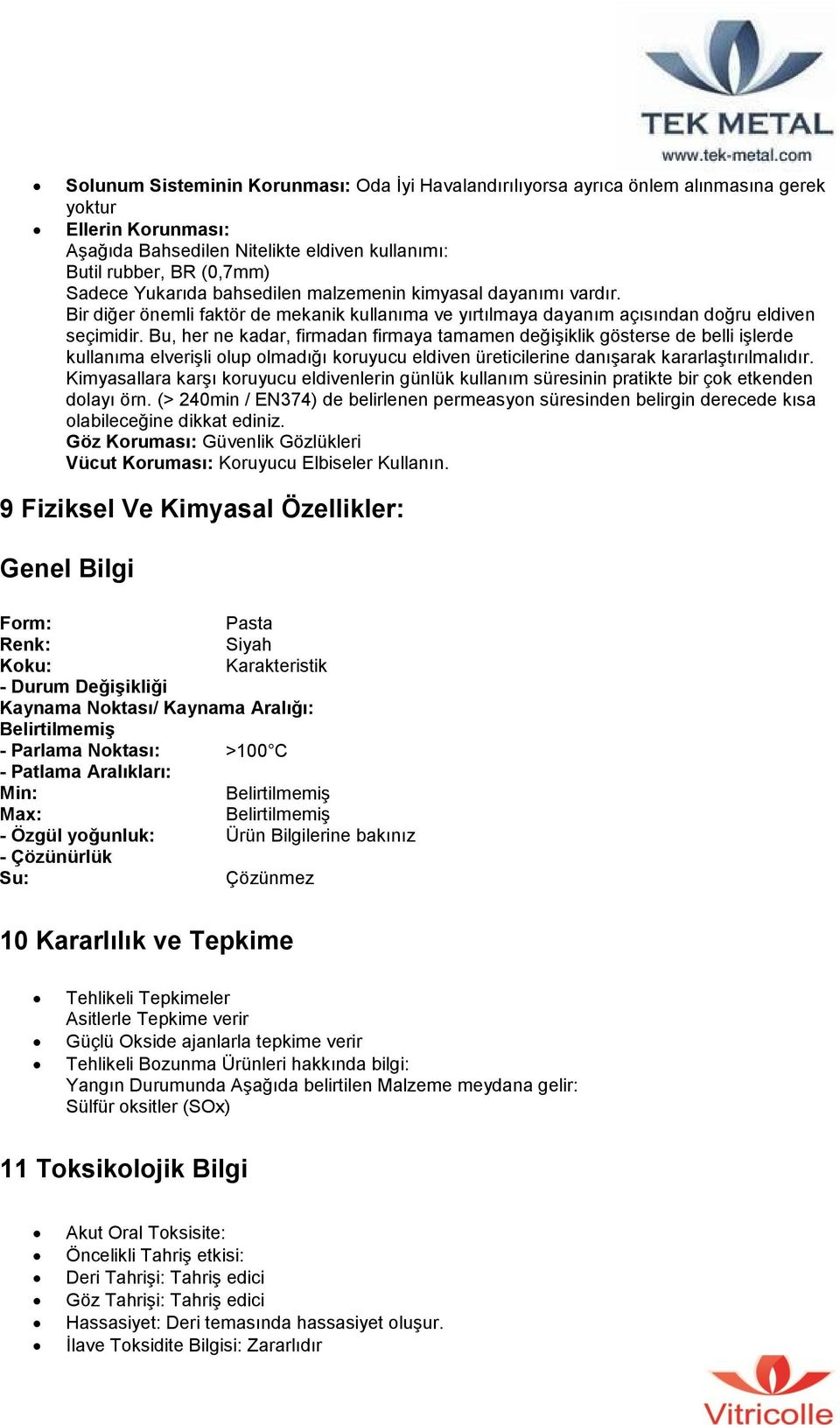 Bu, her ne kadar, firmadan firmaya tamamen değişiklik gösterse de belli işlerde kullanıma elverişli olup olmadığı koruyucu eldiven üreticilerine danışarak kararlaştırılmalıdır.