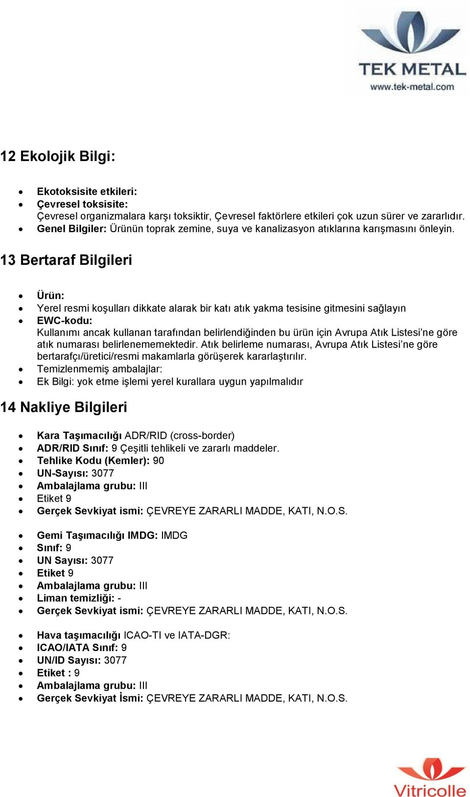 13 Bertaraf Bilgileri Ürün: Yerel resmi koşulları dikkate alarak bir katı atık yakma tesisine gitmesini sağlayın EWC-kodu: Kullanımı ancak kullanan tarafından belirlendiğinden bu ürün için Avrupa