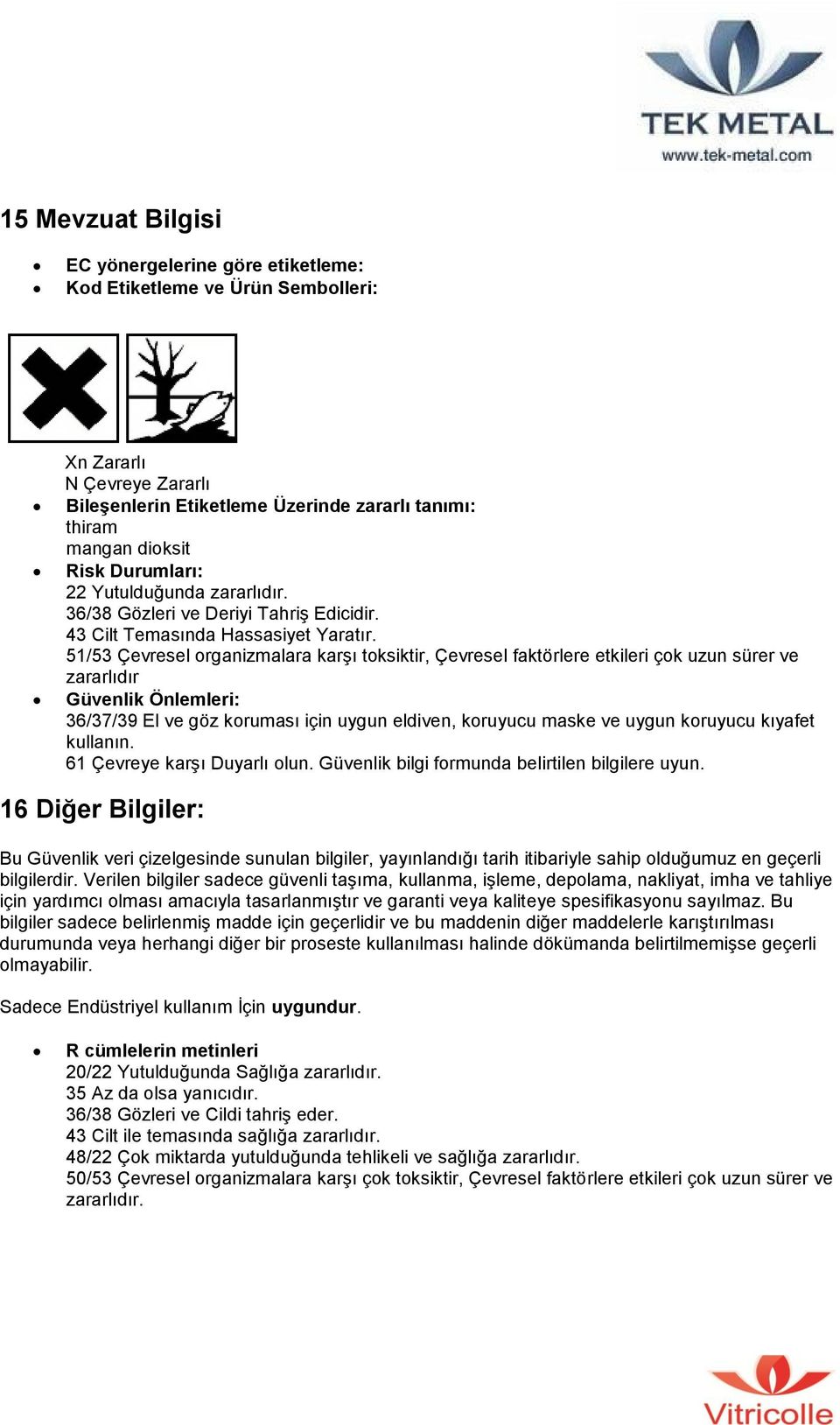 51/53 Çevresel organizmalara karşı toksiktir, Çevresel faktörlere etkileri çok uzun sürer ve zararlıdır Güvenlik Önlemleri: 36/37/39 El ve göz koruması için uygun eldiven, koruyucu maske ve uygun