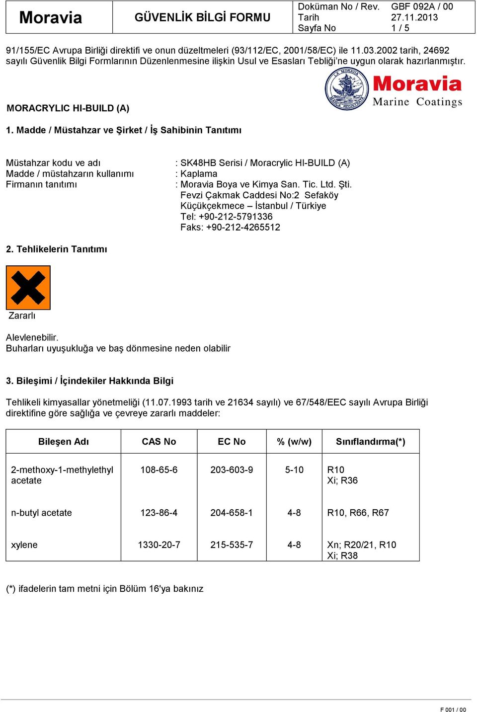 Madde / Müstahzar ve Şirket / İş Sahibinin Tanıtımı Müstahzar kodu ve adı Madde / müstahzarın kullanımı Firmanın tanıtımı : SK48HB Serisi / Moracrylic HI-BUILD (A) : Kaplama : Moravia Boya ve Kimya