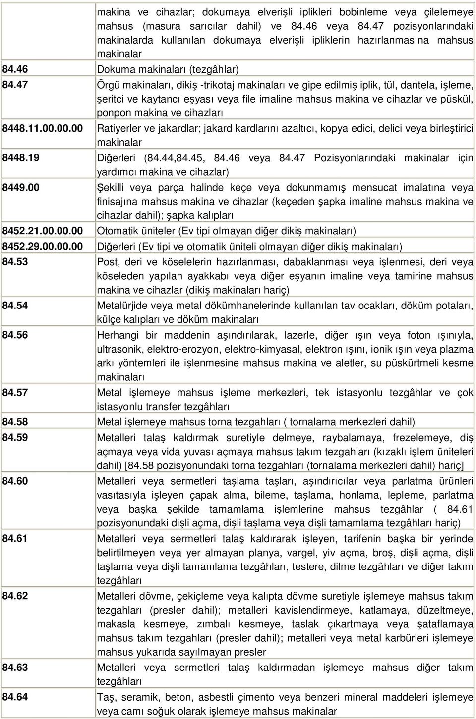 47 Örgü makinaları, dikiş -trikotaj makinaları ve gipe edilmiş iplik, tül, dantela, işleme, şeritci ve kaytancı eşyası veya file imaline mahsus makina ve cihazlar ve püskül, ponpon makina ve