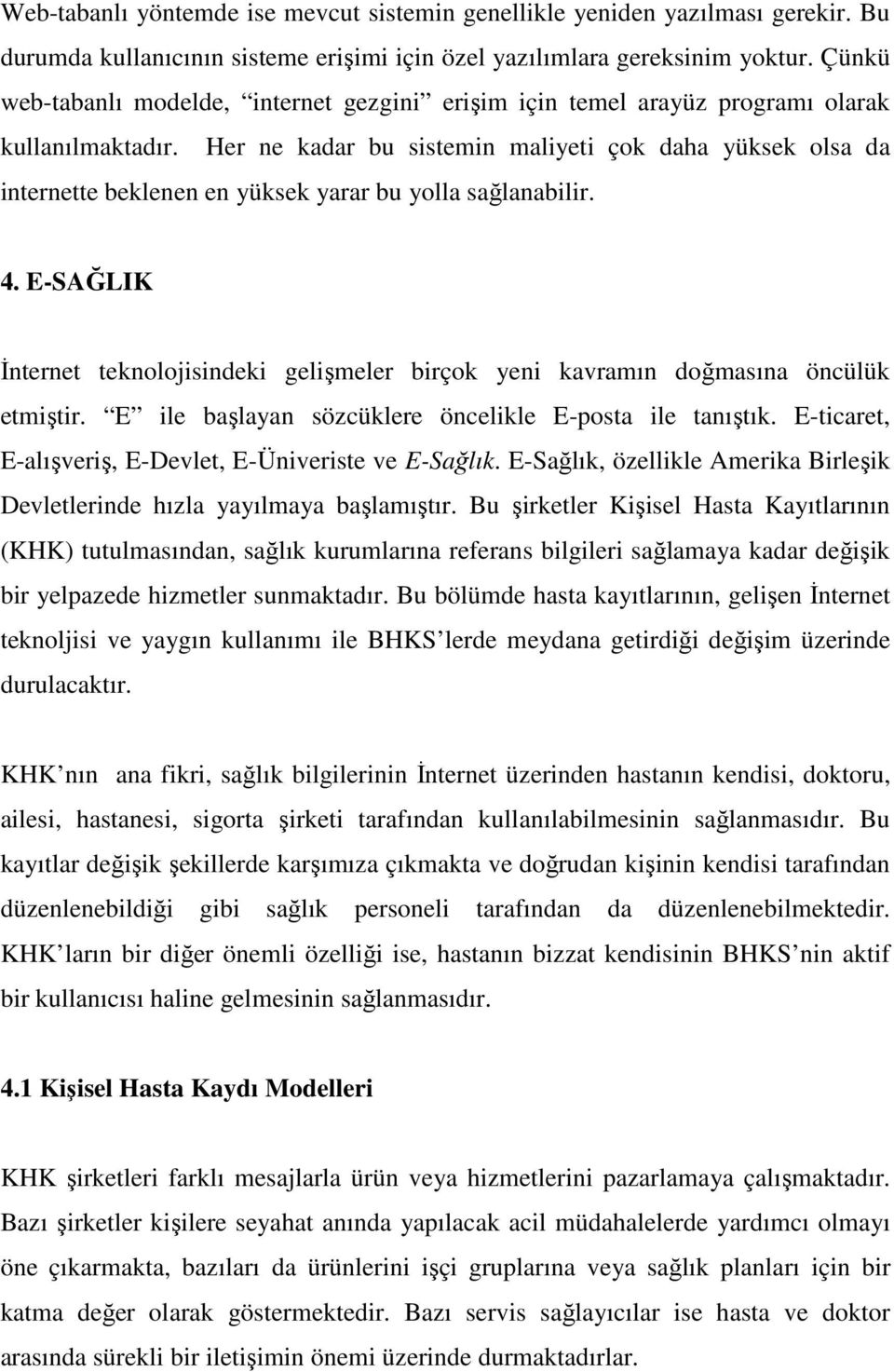 Her ne kadar bu sistemin maliyeti çok daha yüksek olsa da internette beklenen en yüksek yarar bu yolla sağlanabilir. 4.