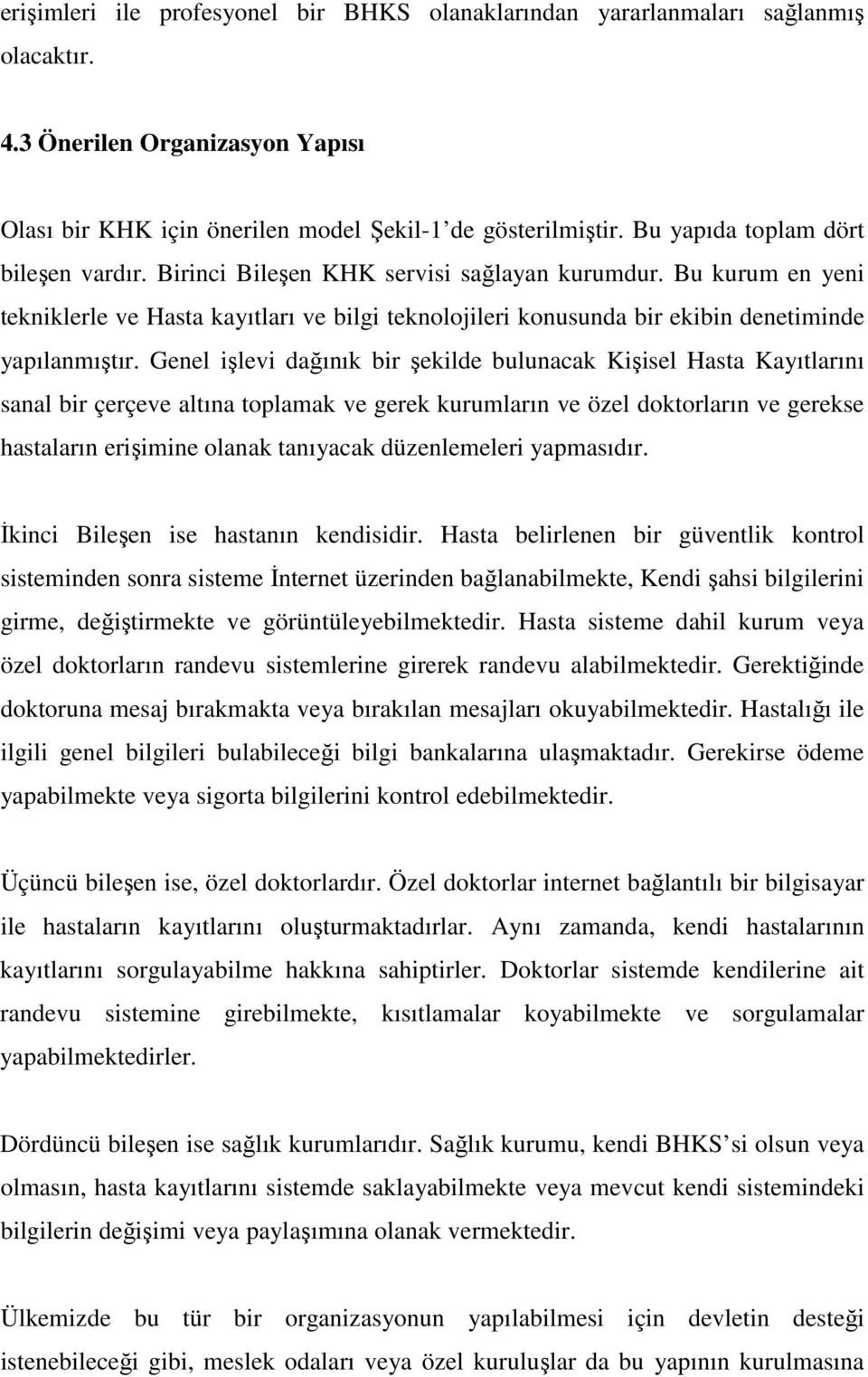 Bu kurum en yeni tekniklerle ve Hasta kayıtları ve bilgi teknolojileri konusunda bir ekibin denetiminde yapılanmıştır.