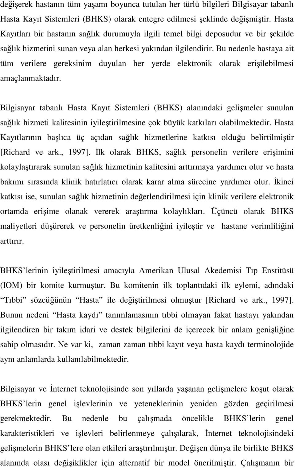 Bu nedenle hastaya ait tüm verilere gereksinim duyulan her yerde elektronik olarak erişilebilmesi amaçlanmaktadır.