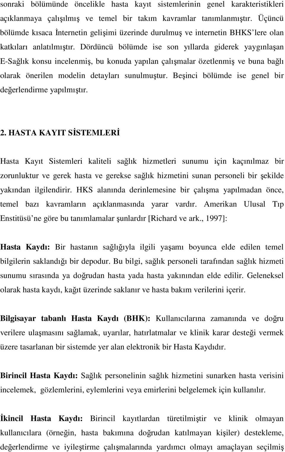 Dördüncü bölümde ise son yıllarda giderek yaygınlaşan E-Sağlık konsu incelenmiş, bu konuda yapılan çalışmalar özetlenmiş ve buna bağlı olarak önerilen modelin detayları sunulmuştur.