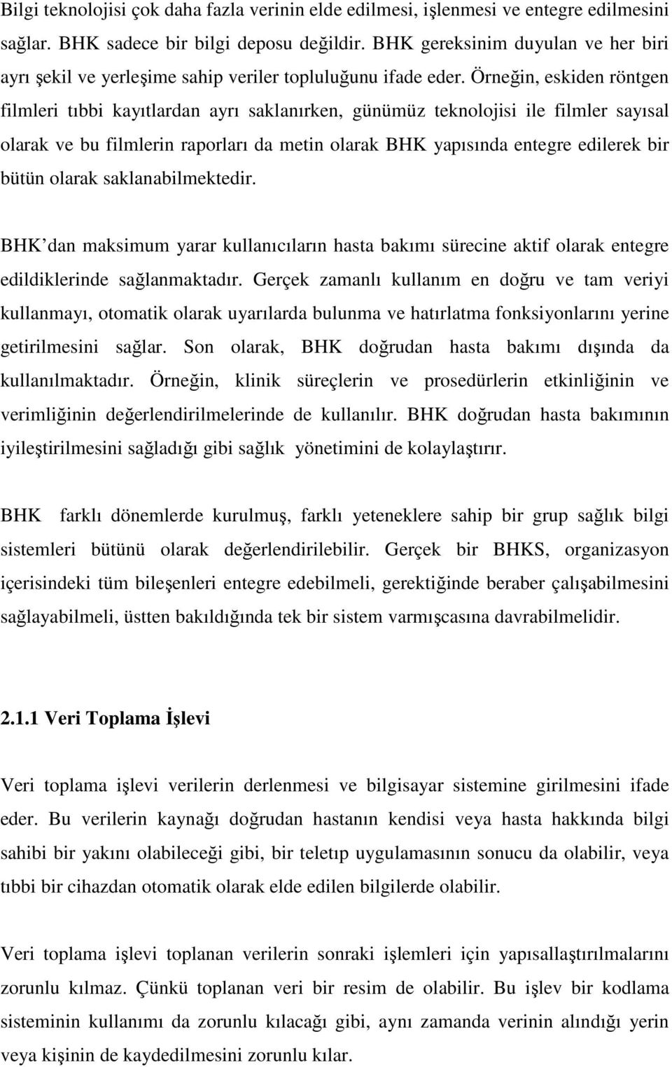 Örneğin, eskiden röntgen filmleri tıbbi kayıtlardan ayrı saklanırken, günümüz teknolojisi ile filmler sayısal olarak ve bu filmlerin raporları da metin olarak BHK yapısında entegre edilerek bir bütün