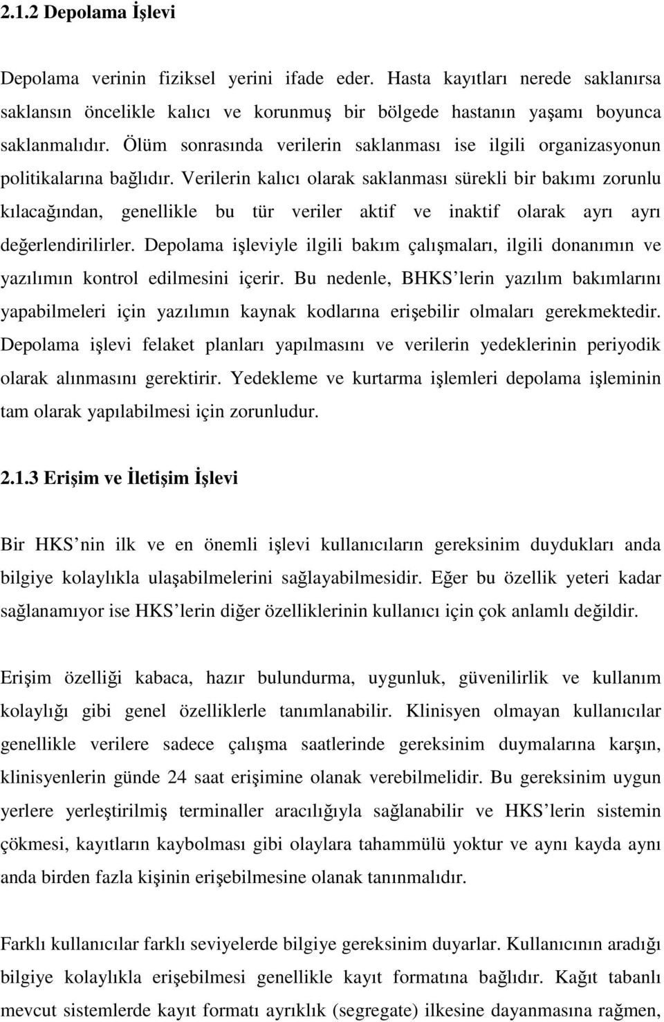 Verilerin kalıcı olarak saklanması sürekli bir bakımı zorunlu kılacağından, genellikle bu tür veriler aktif ve inaktif olarak ayrı ayrı değerlendirilirler.