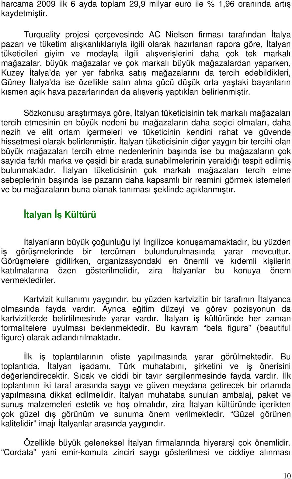 alışverişlerini daha çok tek markalı mağazalar, büyük mağazalar ve çok markalı büyük mağazalardan yaparken, Kuzey İtalya da yer yer fabrika satış mağazalarını da tercih edebildikleri, Güney İtalya da