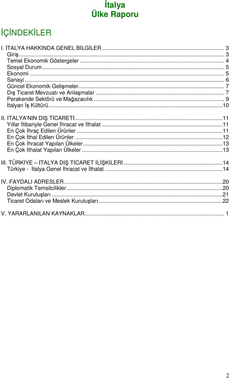 ..11 En Çok İhraç Edilen Ürünler...11 En Çok İthal Edilen Ürünler...12 En Çok İhracat Yapılan Ülkeler...13 En Çok İthalat Yapılan Ülkeler...13 III. TÜRKİYE İTALYA DIŞ TİCARET İLİŞKİLERİ.