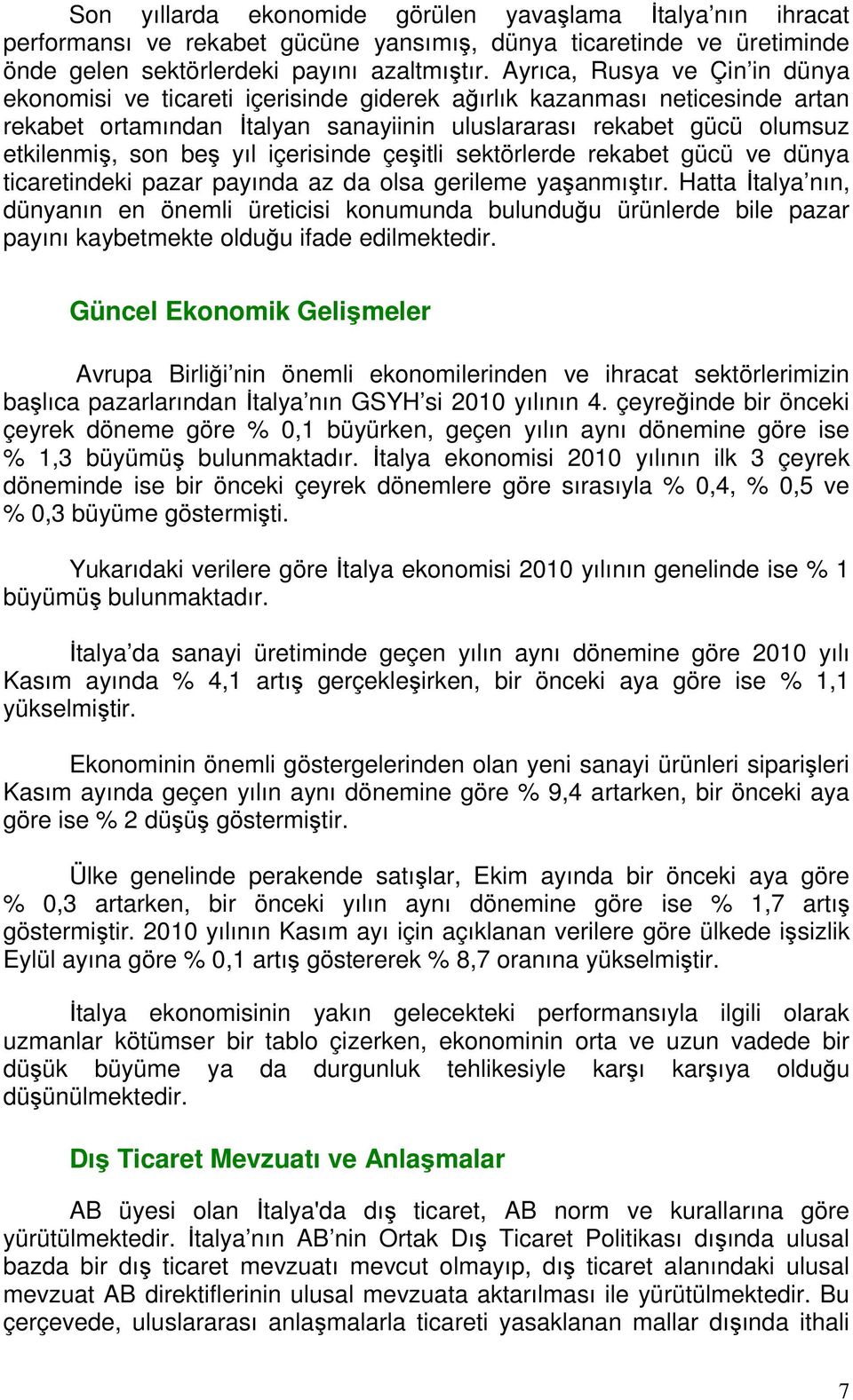 yıl içerisinde çeşitli sektörlerde rekabet gücü ve dünya ticaretindeki pazar payında az da olsa gerileme yaşanmıştır.