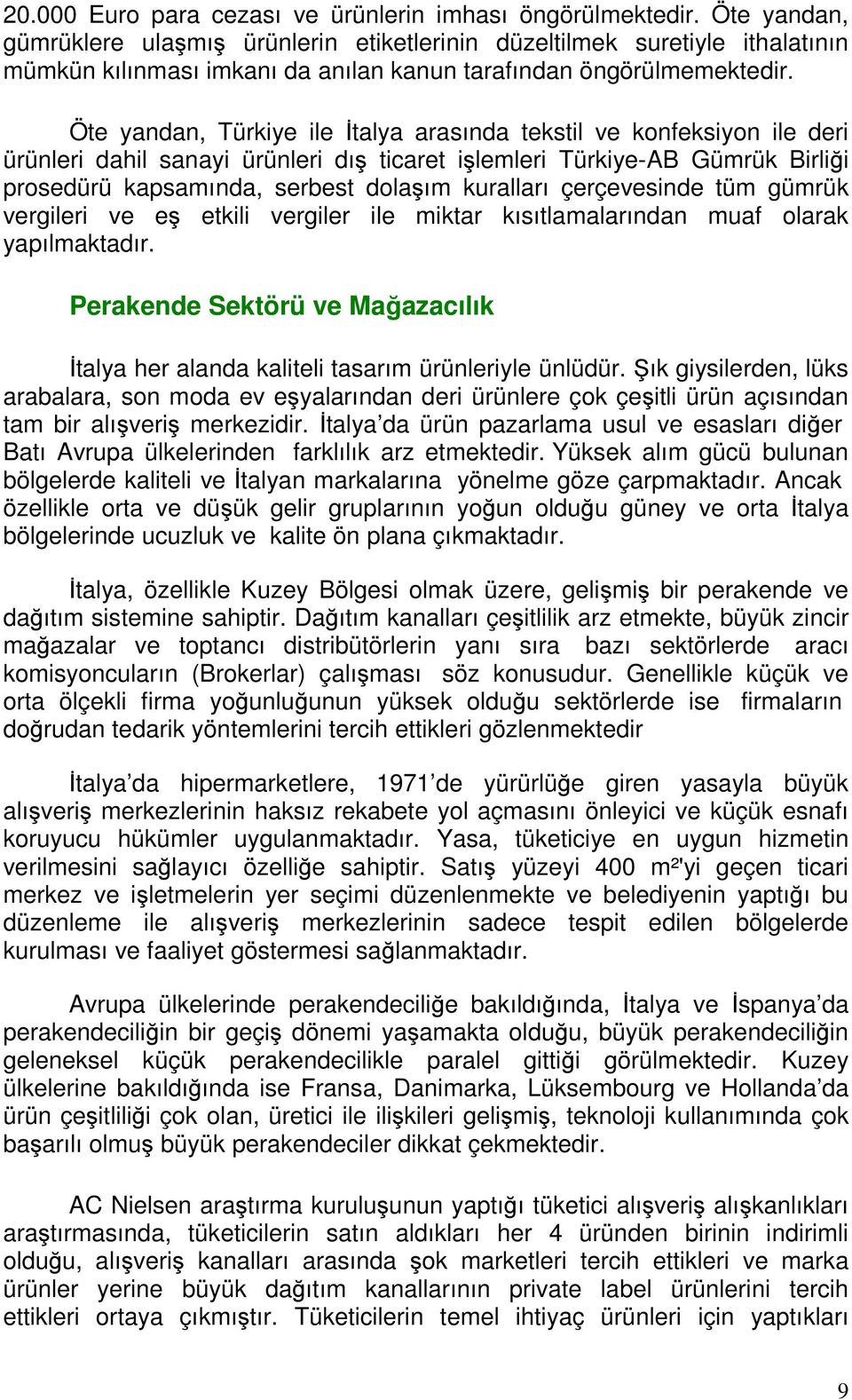 Öte yandan, Türkiye ile İtalya arasında tekstil ve konfeksiyon ile deri ürünleri dahil sanayi ürünleri dış ticaret işlemleri Türkiye-AB Gümrük Birliği prosedürü kapsamında, serbest dolaşım kuralları