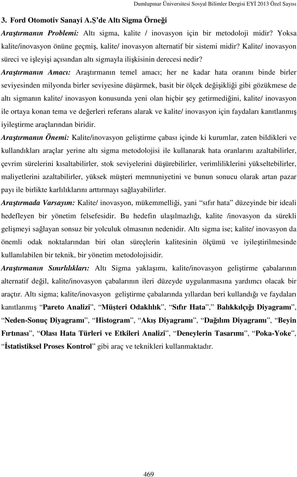 Araştırmanın Amacı: Araştırmanın temel amacı; her ne kadar hata oranını binde birler seviyesinden milyonda birler seviyesine düşürmek, basit bir ölçek değişikliği gibi gözükmese de altı sigmanın