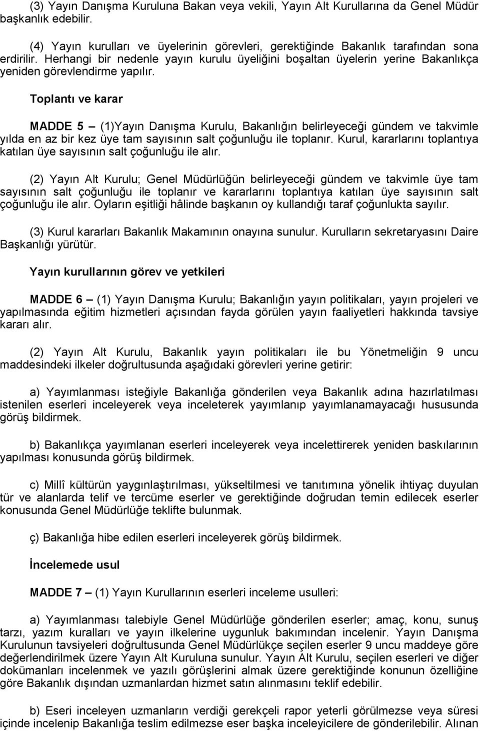 Toplantı ve karar MADDE 5 (1)Yayın Danışma Kurulu, Bakanlığın belirleyeceği gündem ve takvimle yılda en az bir kez üye tam sayısının salt çoğunluğu ile toplanır.