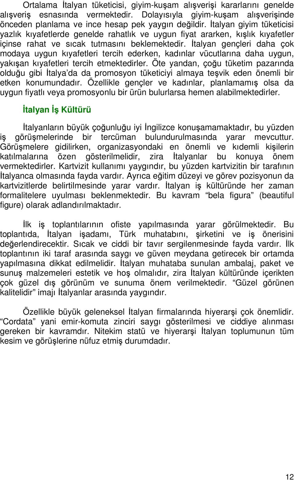 İtalyan gençleri daha çok modaya uygun kıyafetleri tercih ederken, kadınlar vücutlarına daha uygun, yakışan kıyafetleri tercih etmektedirler.