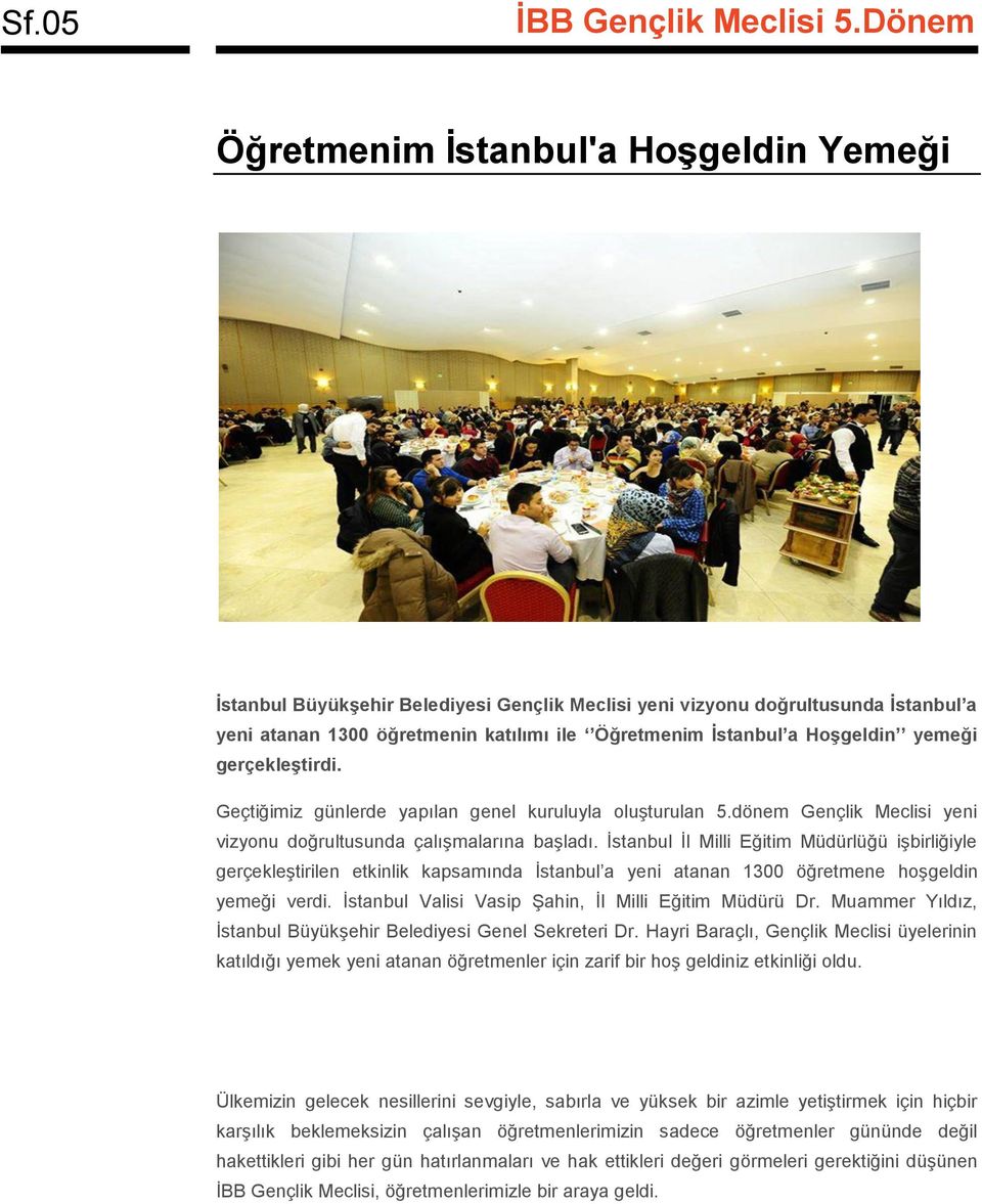 İstanbul İl Milli Eğitim Müdürlüğü işbirliğiyle gerçekleştirilen etkinlik kapsamında İstanbul a yeni atanan 1300 öğretmene hoşgeldin yemeği verdi.