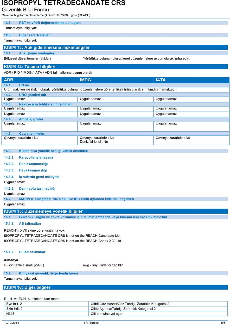 .1. UN no Ürün, nakliyesine ilişkin olarak, yürürlükte bulunan düzenlemelere göre tehlikeli ürün olarak sınıflandırılmamaktadır 14.2. UNO gönderi adı 14.3. Nakliye için tehlike sınıfı/sınıfları 14.4. Ambalaj grubu 14.