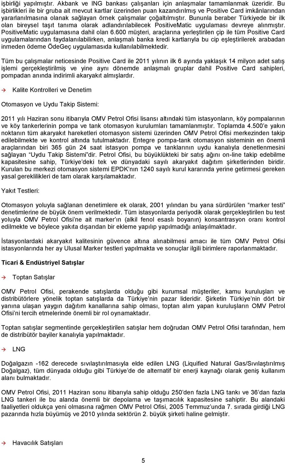 Bununla beraber Türkiyede bir ilk olan bireysel taşıt tanıma olarak adlandırılabilecek PositiveMatic uygulaması devreye alınmıştır. PositiveMatic uygulamasına dahil olan 6.