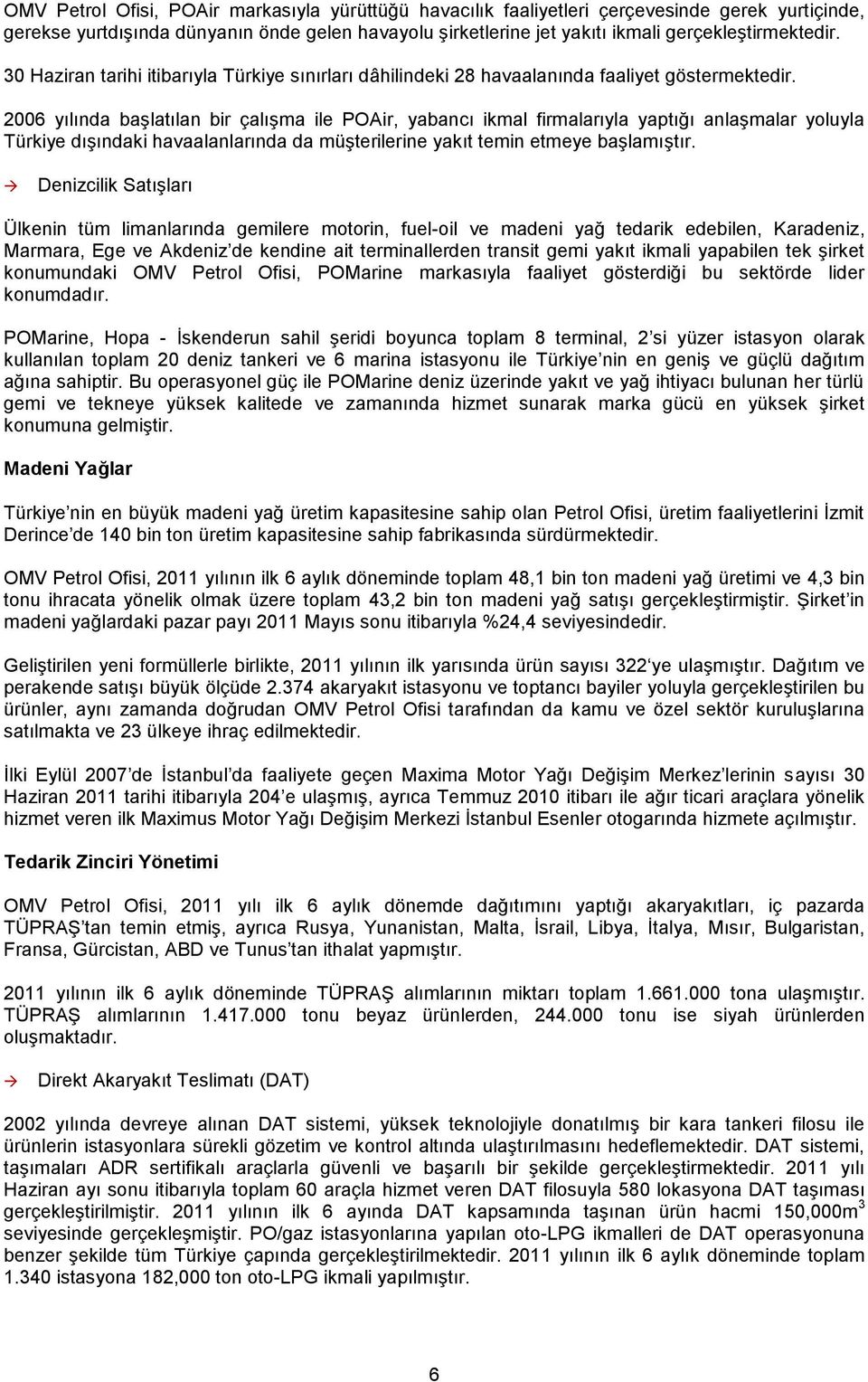 2006 yılında başlatılan bir çalışma ile POAir, yabancı ikmal firmalarıyla yaptığı anlaşmalar yoluyla Türkiye dışındaki havaalanlarında da müşterilerine yakıt temin etmeye başlamıştır.