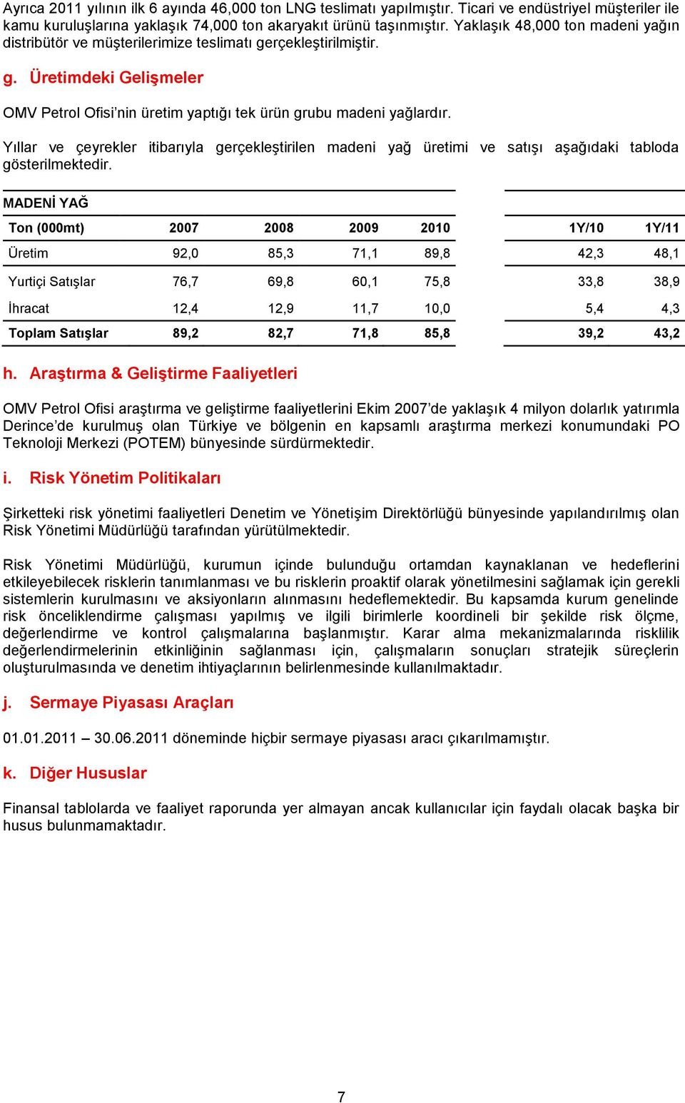 Yıllar ve çeyrekler itibarıyla gerçekleştirilen madeni yağ üretimi ve satışı aşağıdaki tabloda gösterilmektedir.