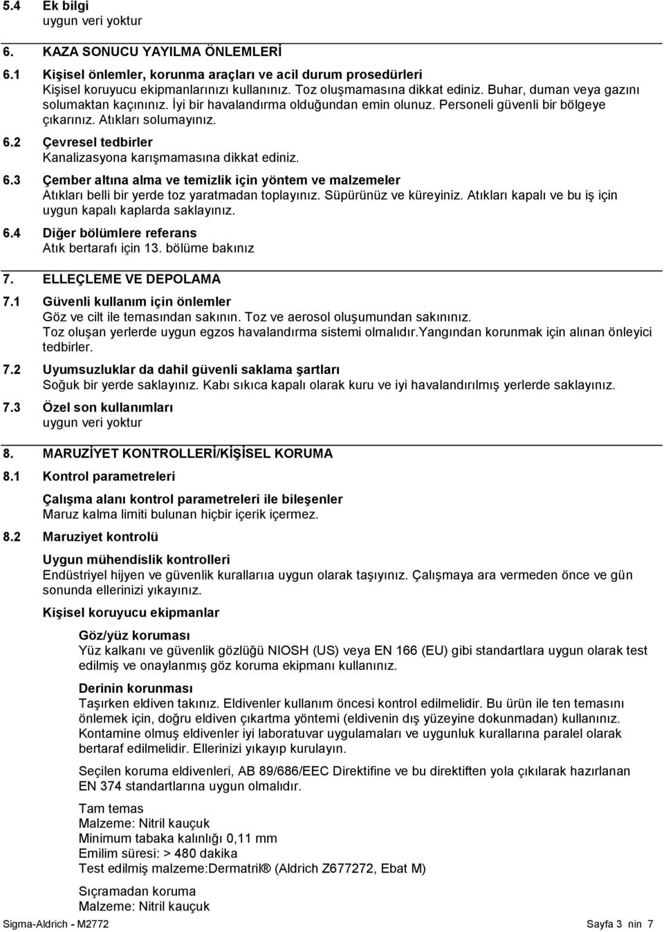 2 Çevresel tedbirler Kanalizasyona karışmamasına dikkat ediniz. 6.3 Çember altına alma ve temizlik için yöntem ve malzemeler Atıkları belli bir yerde toz yaratmadan toplayınız. Süpürünüz ve küreyiniz.