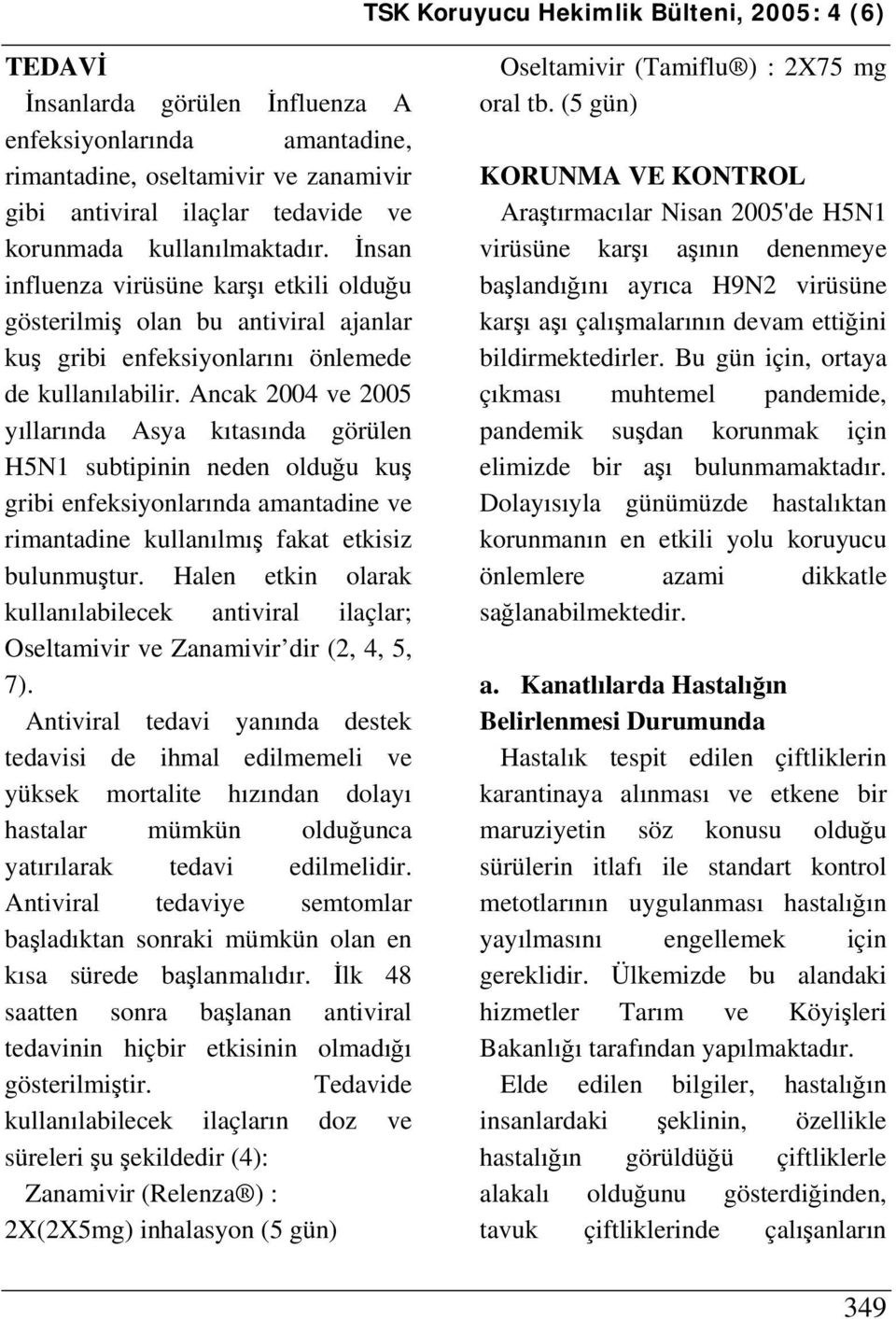 Ancak 2004 ve 2005 yıllarında Asya kıtasında görülen H5N1 subtipinin neden olduğu kuş gribi enfeksiyonlarında amantadine ve rimantadine kullanılmış fakat etkisiz bulunmuştur.