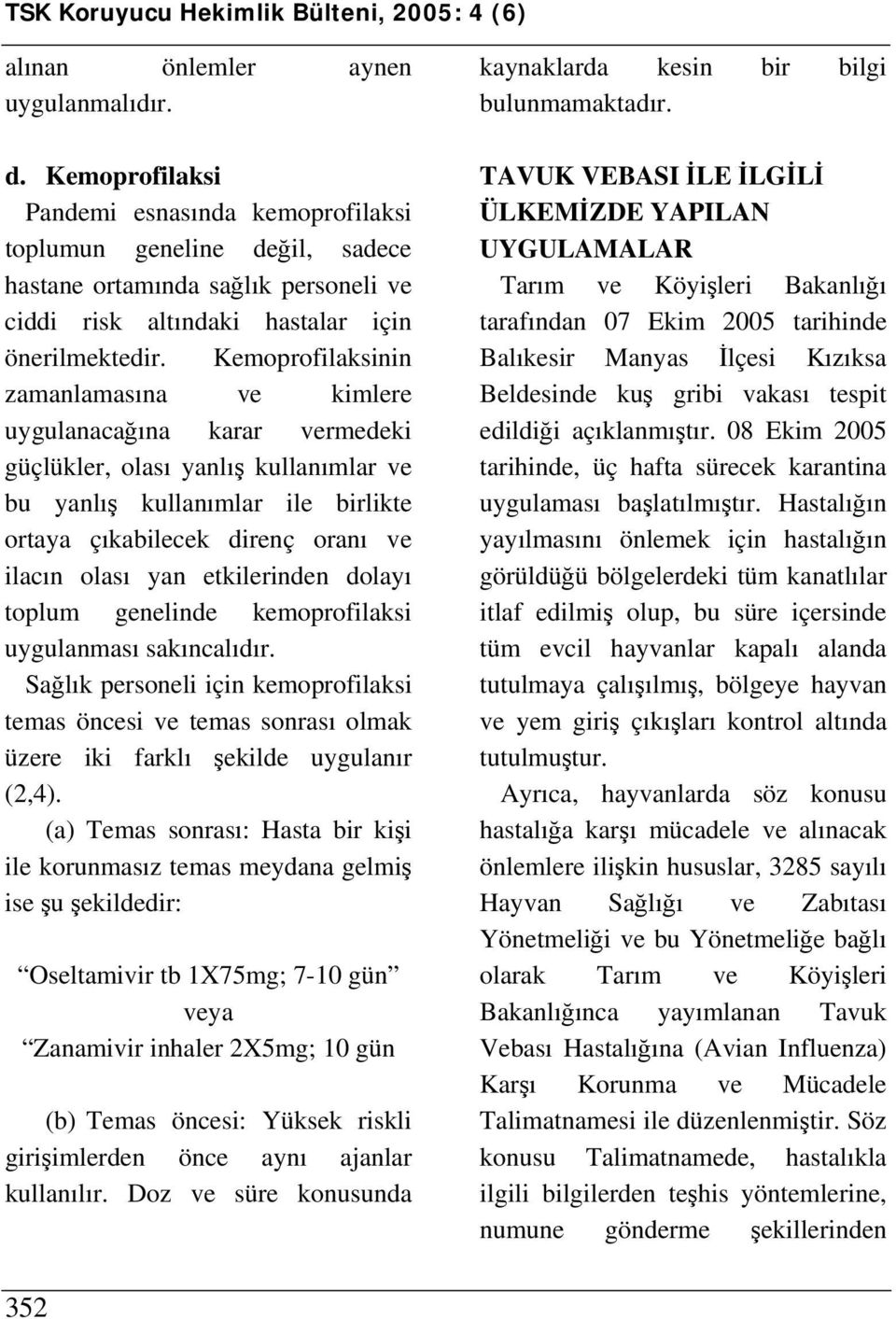 Kemoprofilaksinin zamanlamasına ve kimlere uygulanacağına karar vermedeki güçlükler, olası yanlış kullanımlar ve bu yanlış kullanımlar ile birlikte ortaya çıkabilecek direnç oranı ve ilacın olası yan