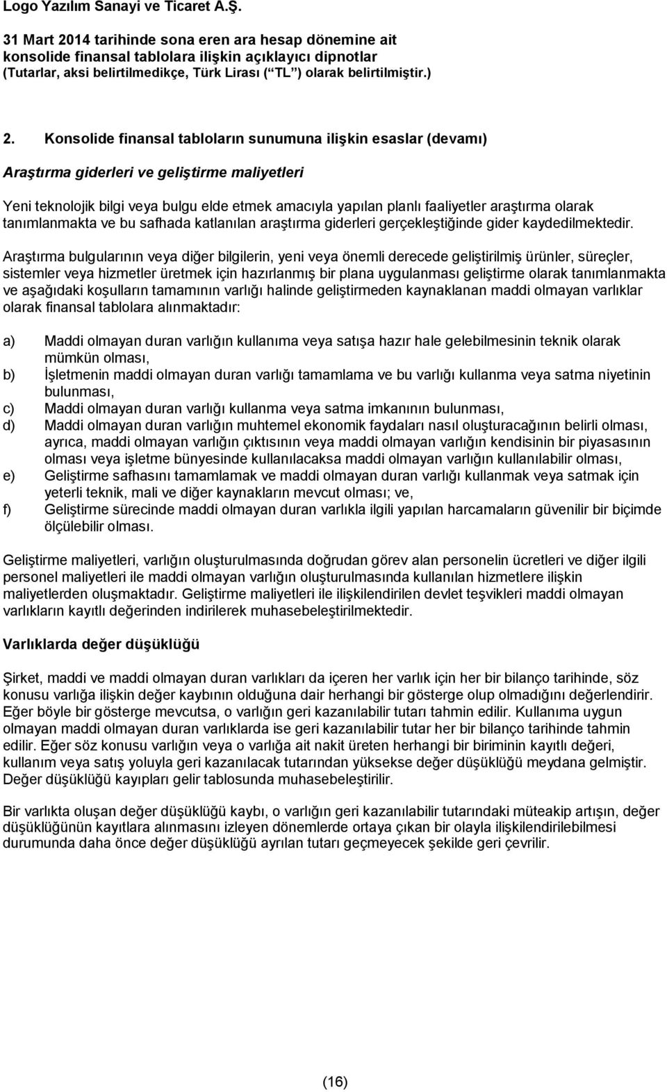 Araştırma bulgularının veya diğer bilgilerin, yeni veya önemli derecede geliştirilmiş ürünler, süreçler, sistemler veya hizmetler üretmek için hazırlanmış bir plana uygulanması geliştirme olarak