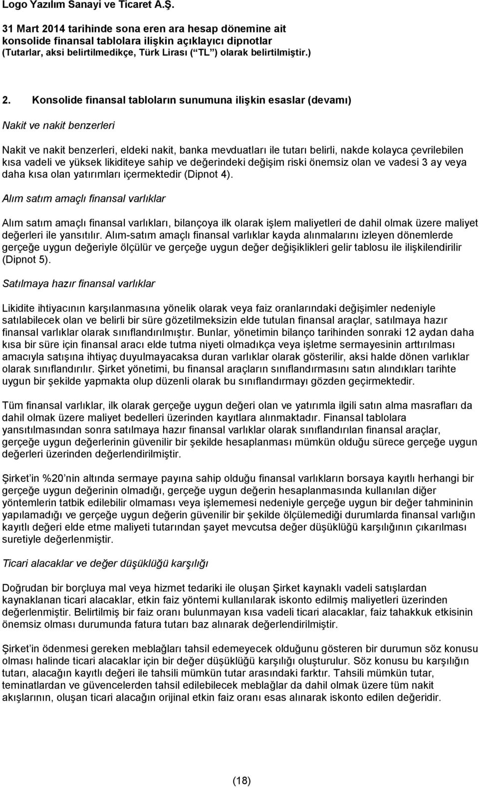 Alım satım amaçlı finansal varlıklar Alım satım amaçlı finansal varlıkları, bilançoya ilk olarak işlem maliyetleri de dahil olmak üzere maliyet değerleri ile yansıtılır.