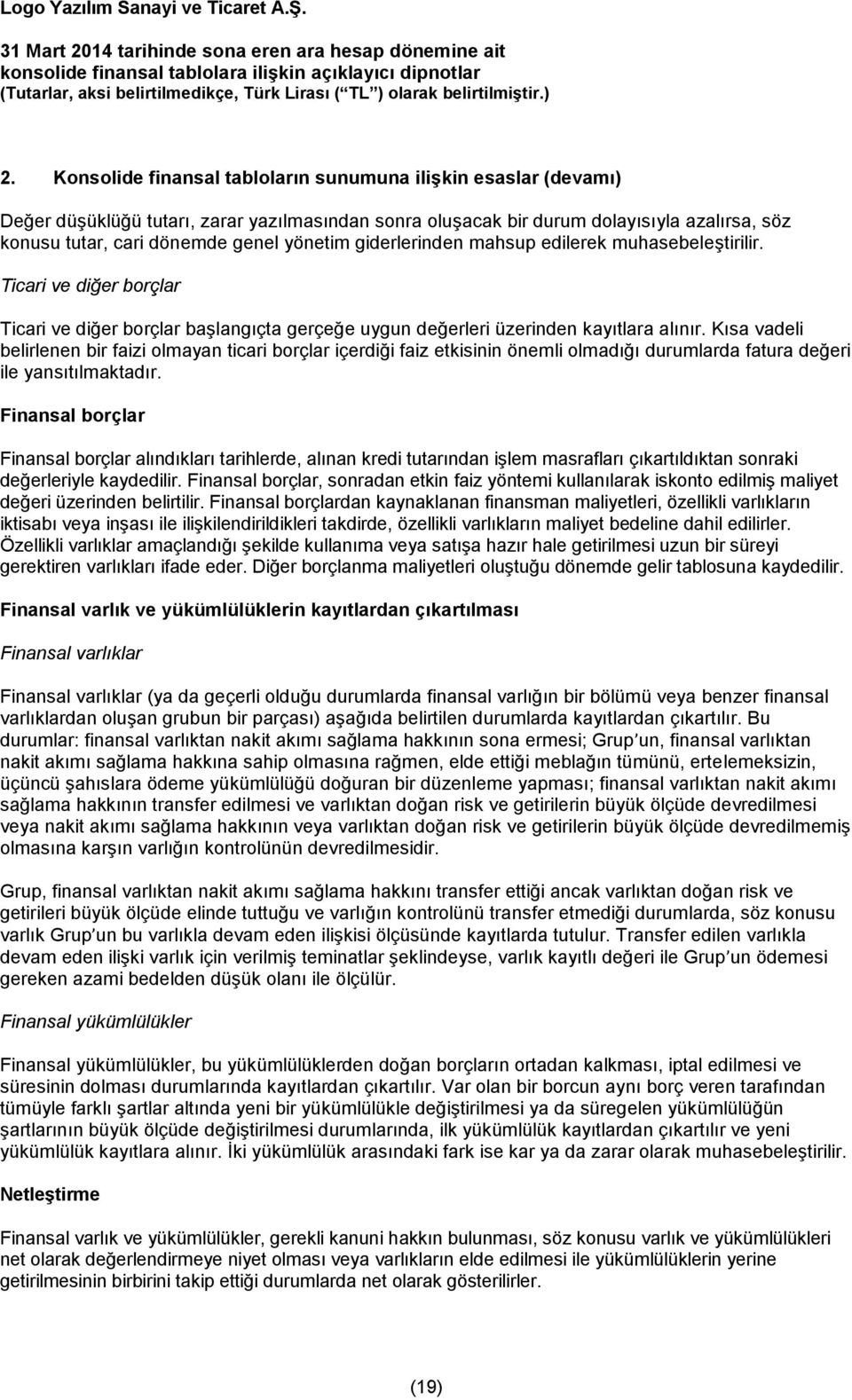 Kısa vadeli belirlenen bir faizi olmayan ticari borçlar içerdiği faiz etkisinin önemli olmadığı durumlarda fatura değeri ile yansıtılmaktadır.