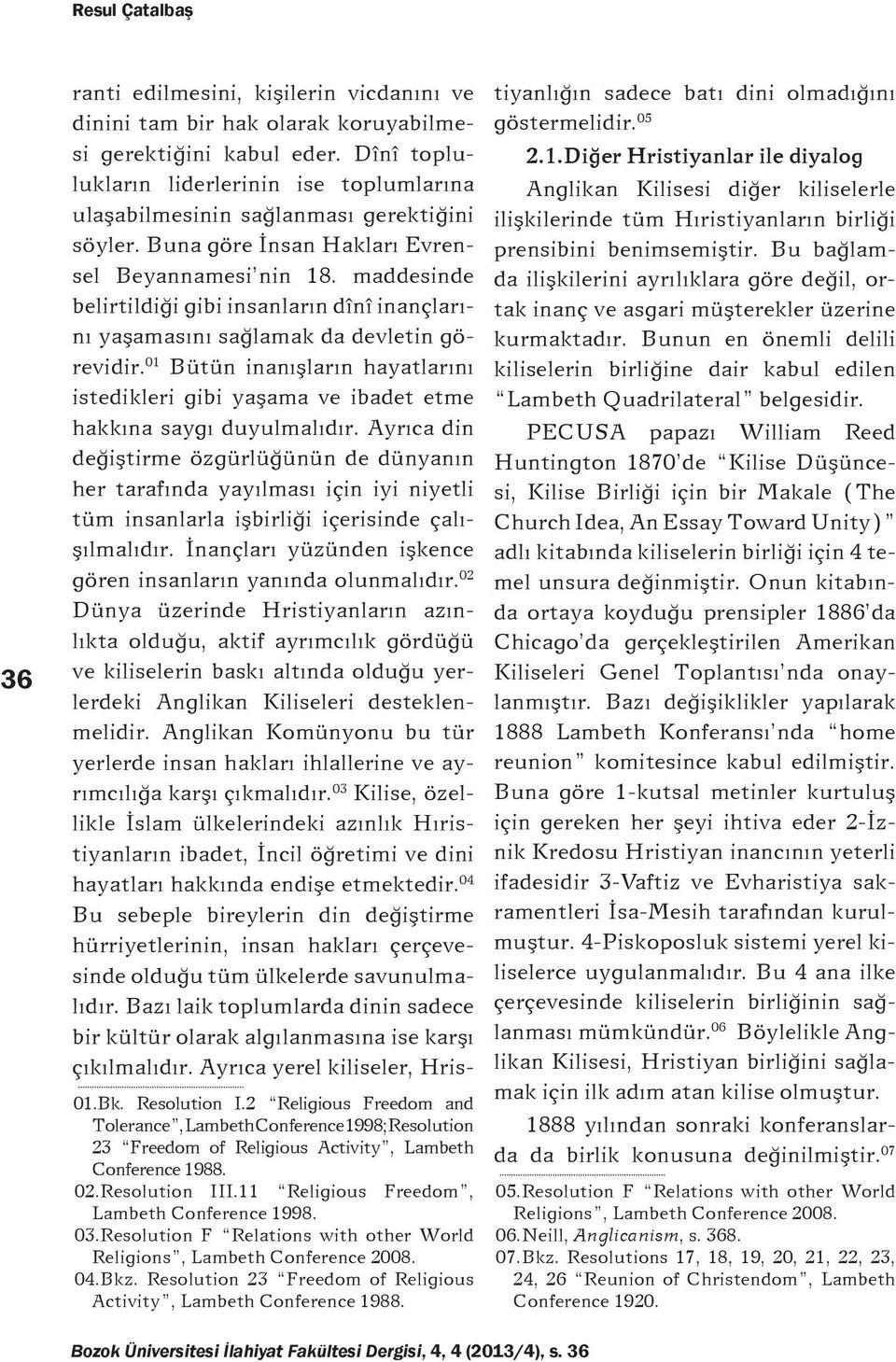 maddesinde belirtildiði gibi insanlarýn dînî inançlarýný yaþamasýný saðlamak da devletin görevidir. 01 Bütün inanýþlarýn hayatlarýný istedikleri gibi yaþama ve ibadet etme hakkýna saygý duyulmalýdýr.