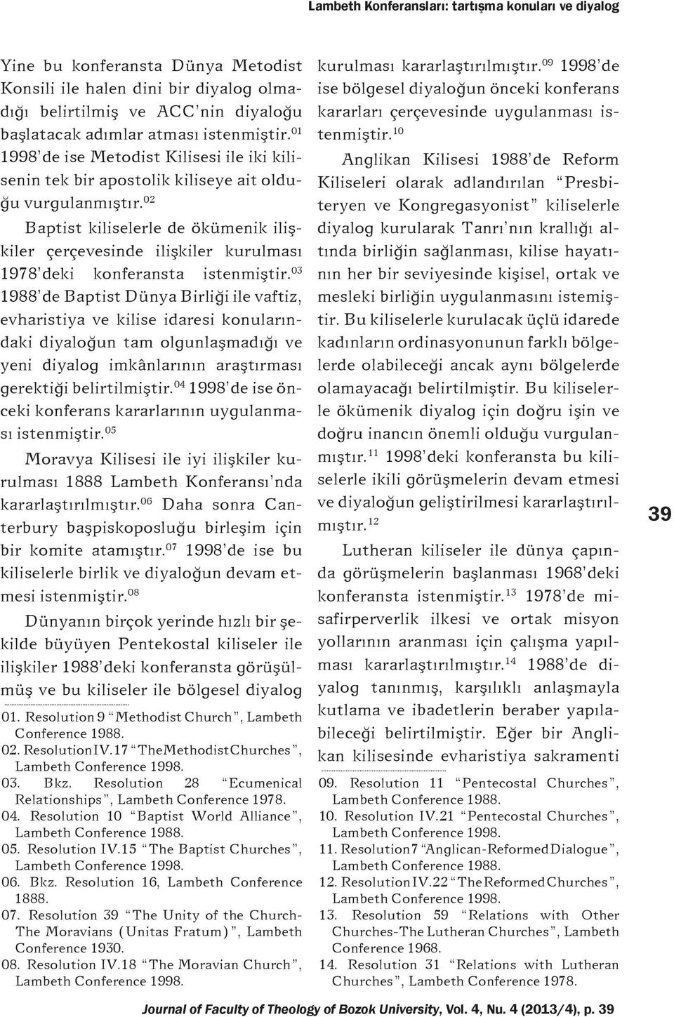 02 Baptist kiliselerle de ökümenik iliþkiler çerçevesinde iliþkiler kurulmasý 1978 deki konferansta istenmiþtir.