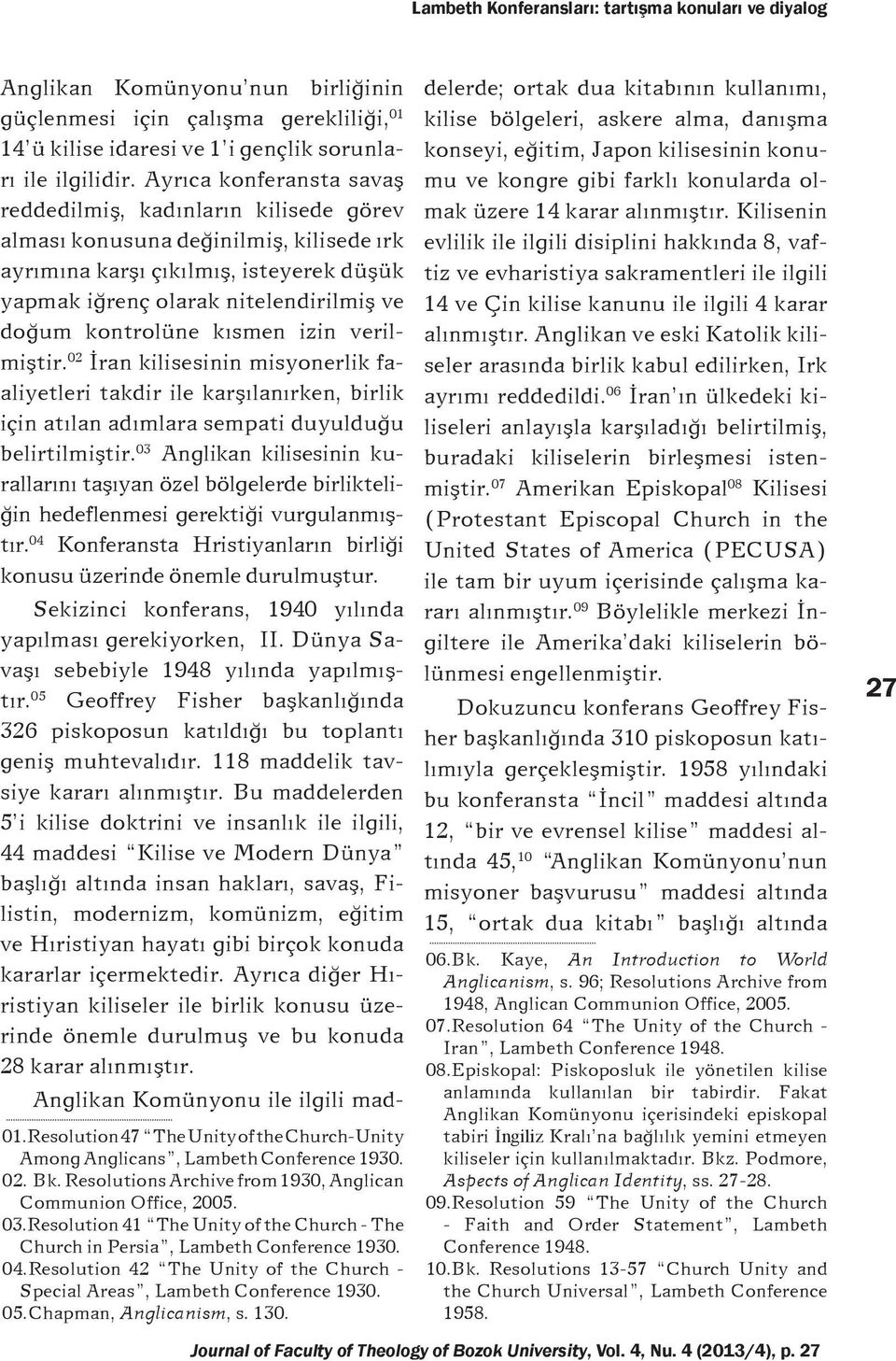 kontrolüne kýsmen izin verilmiþtir. 02 Ýran kilisesinin misyonerlik faaliyetleri takdir ile karþýlanýrken, birlik için atýlan adýmlara sempati duyulduðu belirtilmiþtir.