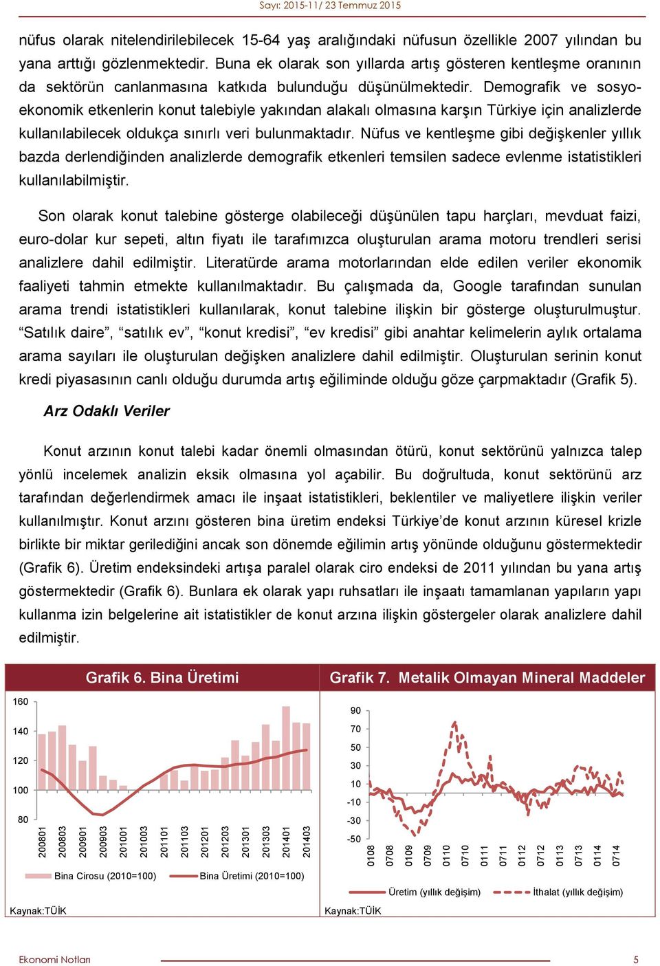 Demografik ve sosyoekonomik etkenlerin konut talebiyle yakından alakalı olmasına karşın Türkiye için analizlerde kullanılabilecek oldukça sınırlı veri bulunmaktadır.