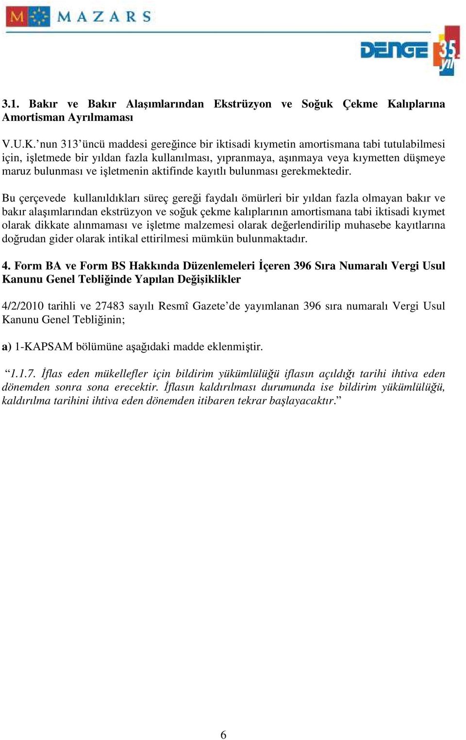 nun 313 üncü maddesi gereğince bir iktisadi kıymetin amortismana tabi tutulabilmesi için, işletmede bir yıldan fazla kullanılması, yıpranmaya, aşınmaya veya kıymetten düşmeye maruz bulunması ve