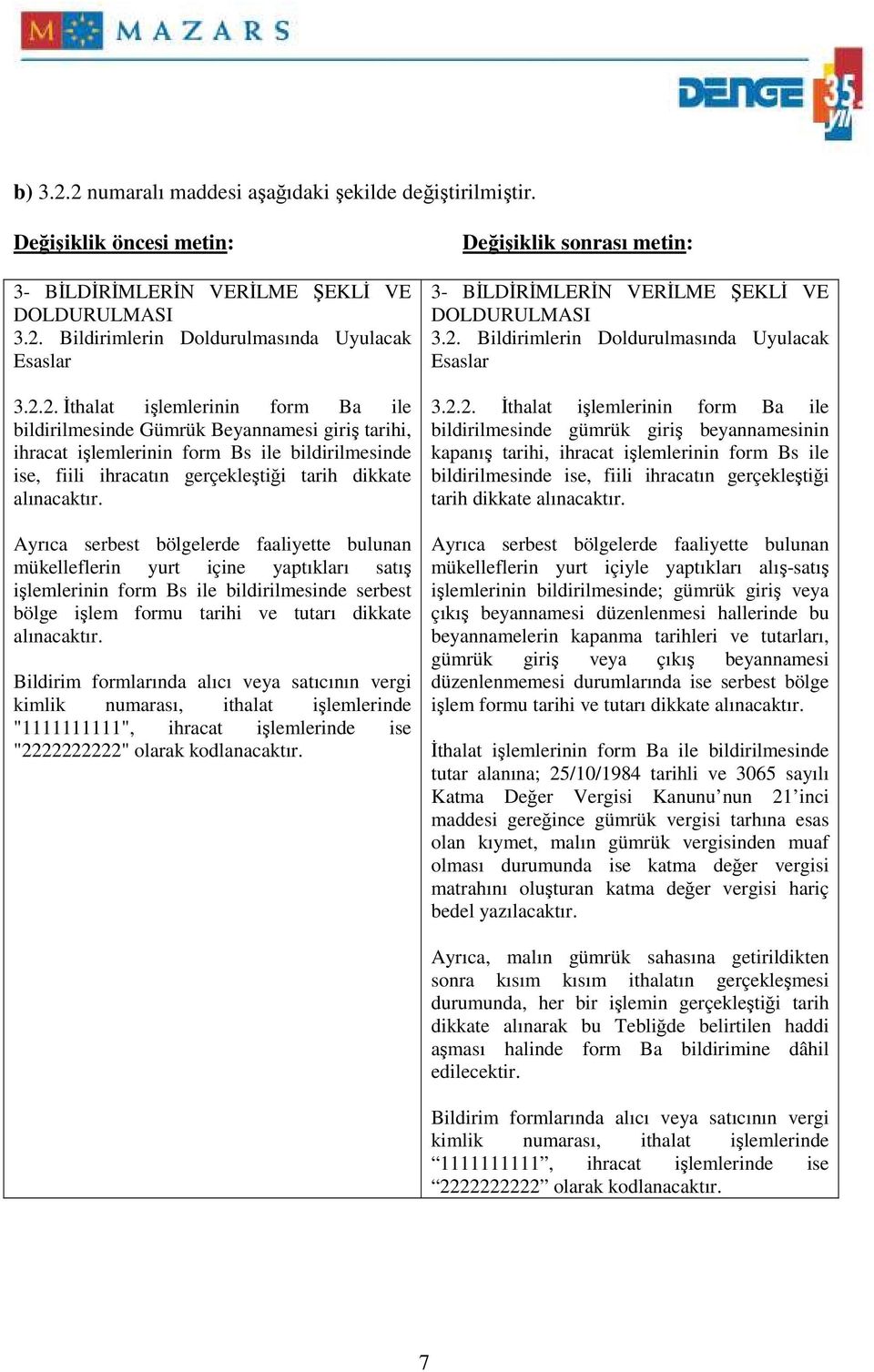 Bildirim formlarında alıcı veya satıcının vergi kimlik numarası, ithalat işlemlerinde "1111111111", ihracat işlemlerinde ise "2222222222" olarak kodlanacaktır.