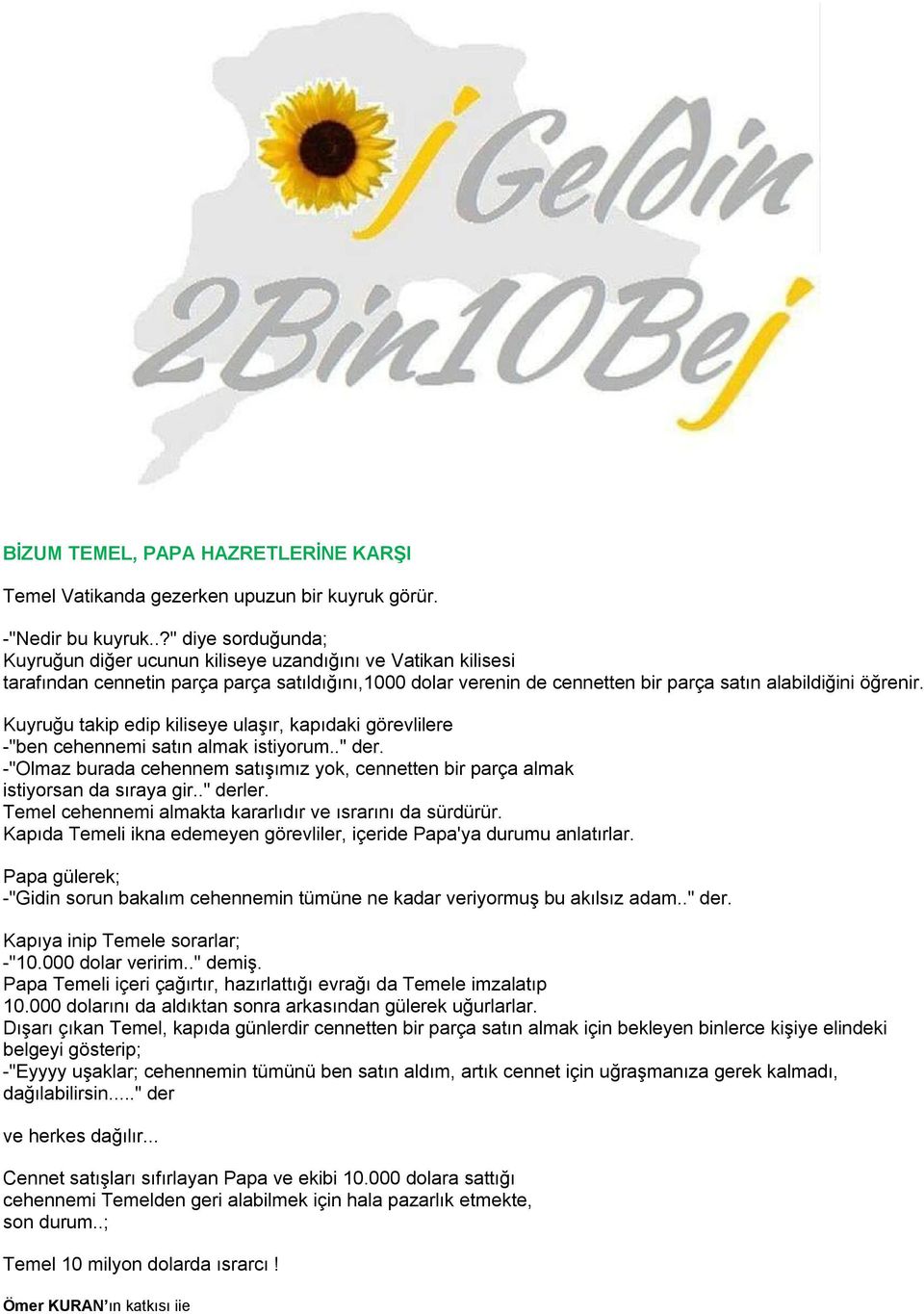 Kuyruğu takip edip kiliseye ulaşır, kapıdaki görevlilere -"ben cehennemi satın almak istiyorum.." der. -"Olmaz burada cehennem satışımız yok, cennetten bir parça almak istiyorsan da sıraya gir.